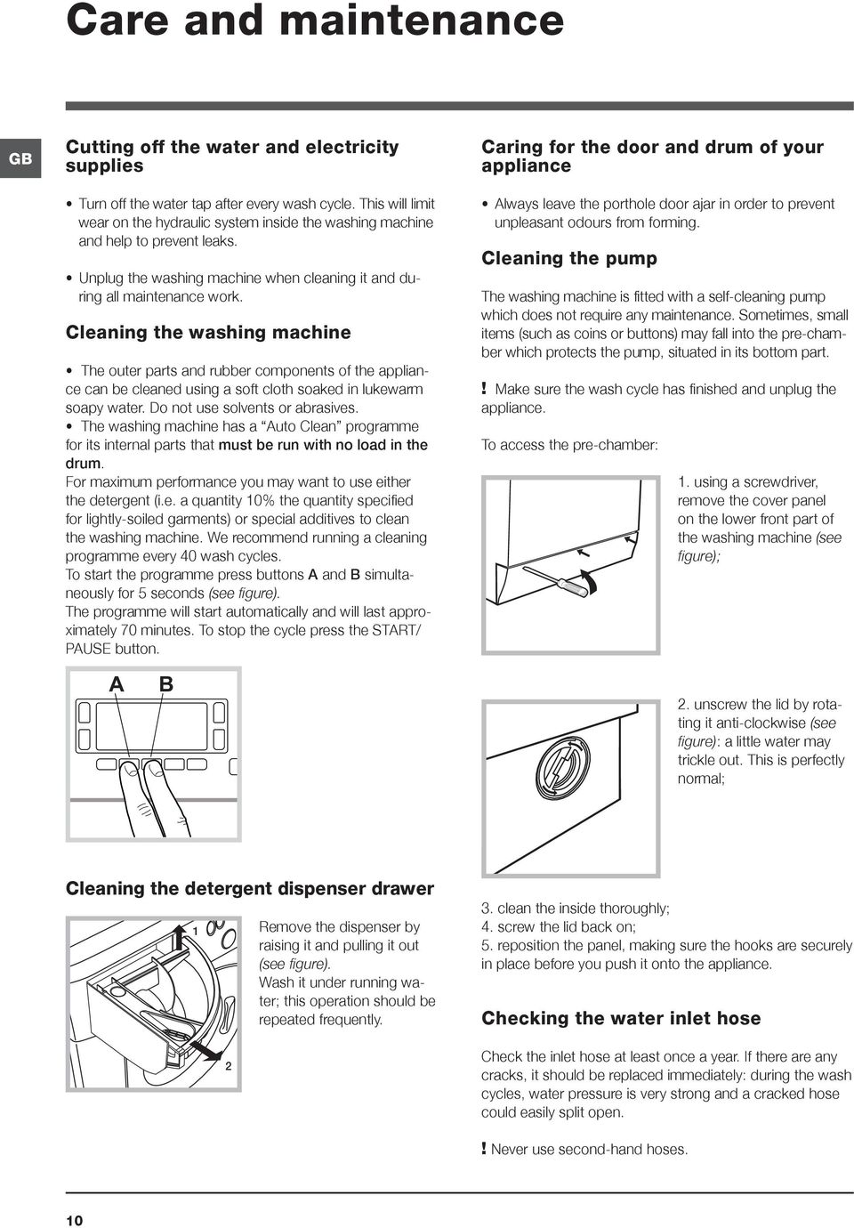 Cleaning the washing machine The outer parts and rubber components of the appliance can be cleaned using a soft cloth soaked in lukewarm soapy water. Do not use solvents or abrasives.