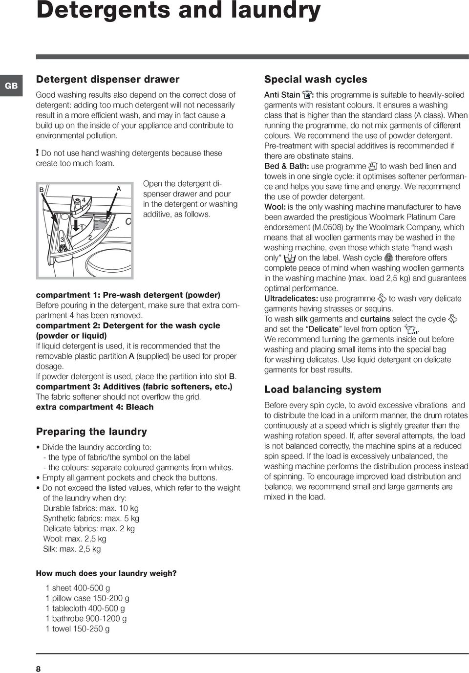 B 3 1 4 2 Open the detergent dispenser drawer and pour in the detergent or washing additive, as follows.