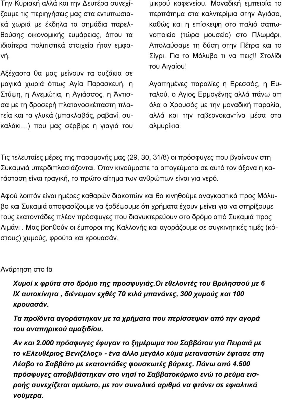 που μας σέρβιρε η γιαγιά του μικρού καφενείου. Μοναδική εμπειρία το περπάτημα στα καλντερίμια στην Αγιάσο, καθώς και η επίσκεψη στο παλιό σαπωνοποιείο (τώρα μουσείο) στο Πλωμάρι.