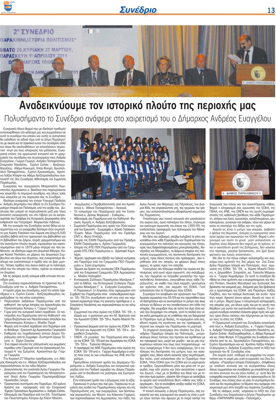 αλλά και όσων θα ακολουθήσουν να αποτελέσουν σημαντική πηγή για τους ιστορικούς του μέλλοντος.