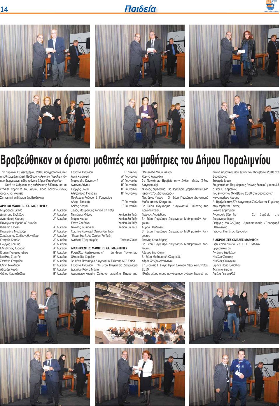 Στη φετινή εκδήλωση βραβεύθηκαν: ΑΡΙΣΤΟΙ ΜΑΘΗΤΕΣ ΚΑΙ ΜΑΘΗΤΡΙΕΣ Μυροφόρα Σκίτσα Δημήτρης Εγγλέζος Αναστάσιος Κουμής Παναγιώτης Βρακά Α Λυκείου Φιλίππια Στρατή Παναγιώτα Μουλαζίμη Χαράλαμπος