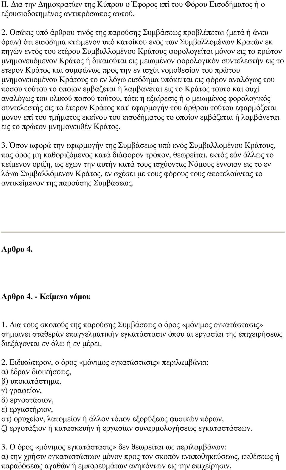 φορολογείται µόνον εις το πρώτον µνηµονευόµενον Κράτος ή δικαιούται εις µειωµένον φορολογικόν συντελεστήν εις το έτερον Κράτος και συµφώνως προς την εν ισχύι νοµοθεσίαν του πρώτου µνηµονευοµένου