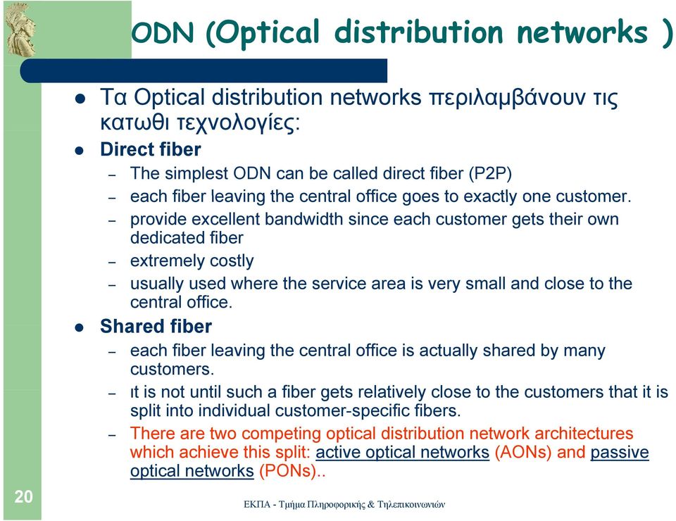 provide excellent bandwidth since each customer gets their own dedicated fiber extremely costly usually used where the service area is very small and close to the central office.