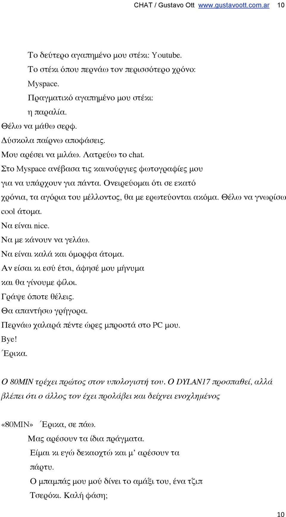 Ονειρεύομαι ότι σε εκατό χρόνια, τα αγόρια του μέλλοντος, θα με ερωτεύονται ακόμα. Θέλω να γνωρίσω cool άτομα. Να είναι nice. Να με κάνουν να γελάω. Να είναι καλά και όμορφα άτομα.