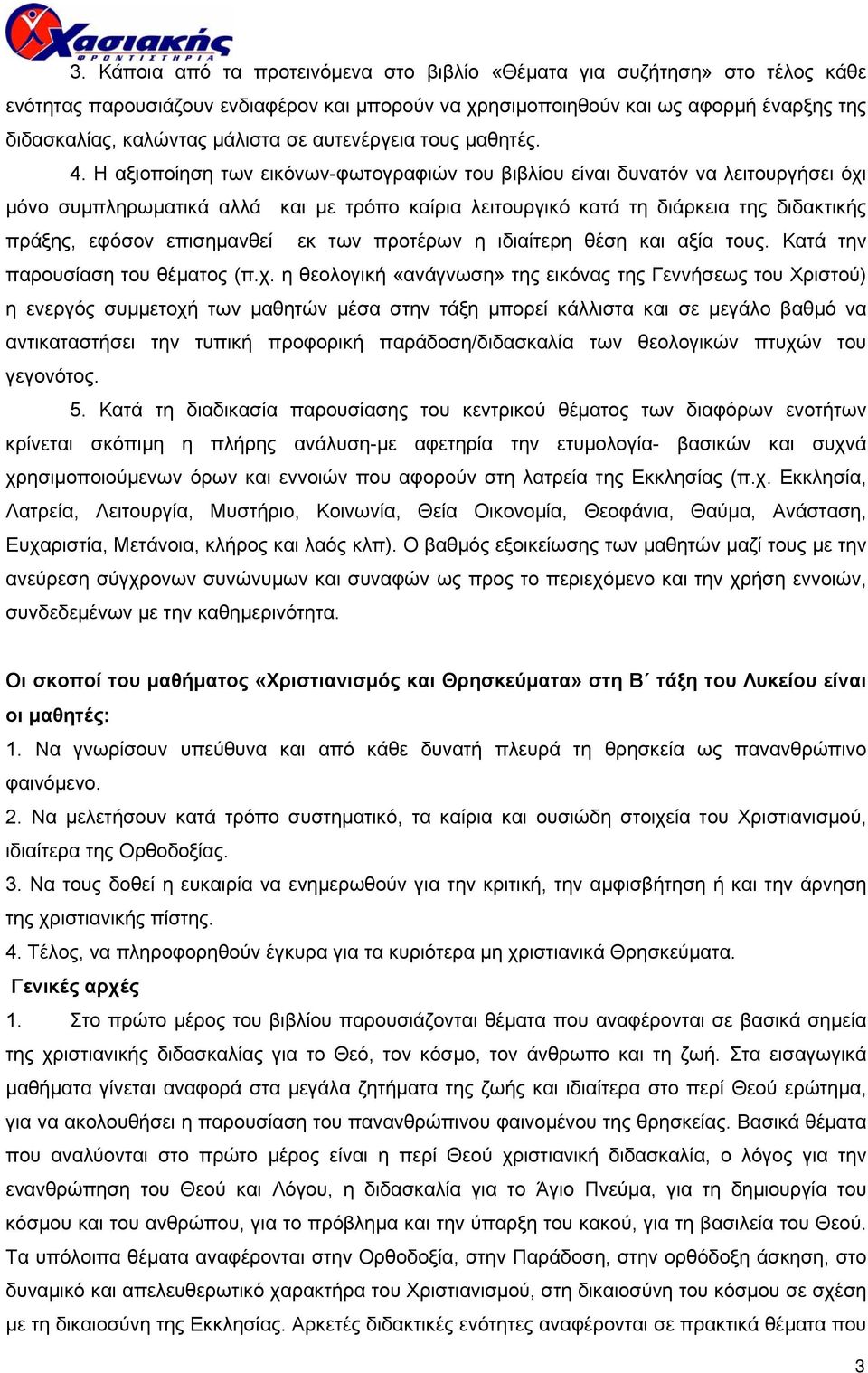 Η αξιοποίηση των εικόνων-φωτογραφιών του βιβλίου είναι δυνατόν να λειτουργήσει όχι µόνο συµπληρωµατικά αλλά και µε τρόπο καίρια λειτουργικό κατά τη διάρκεια της διδακτικής πράξης, εφόσον επισηµανθεί