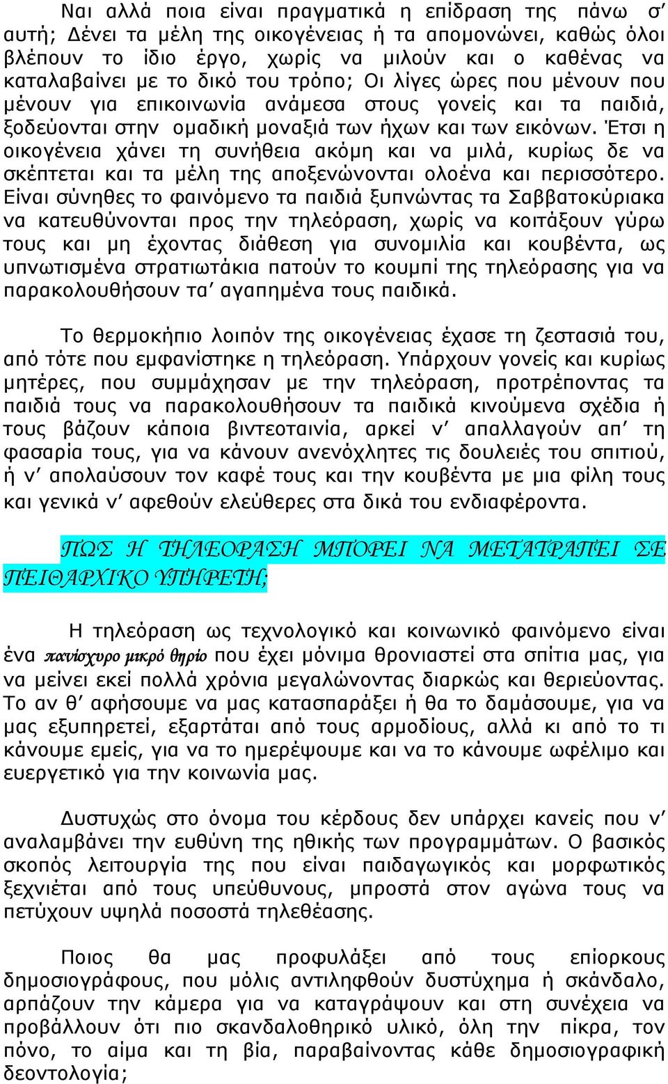 Έτσι η οικογένεια χάνει τη συνήθεια ακόμη και να μιλά, κυρίως δε να σκέπτεται και τα μέλη της αποξενώνονται ολοένα και περισσότερο.