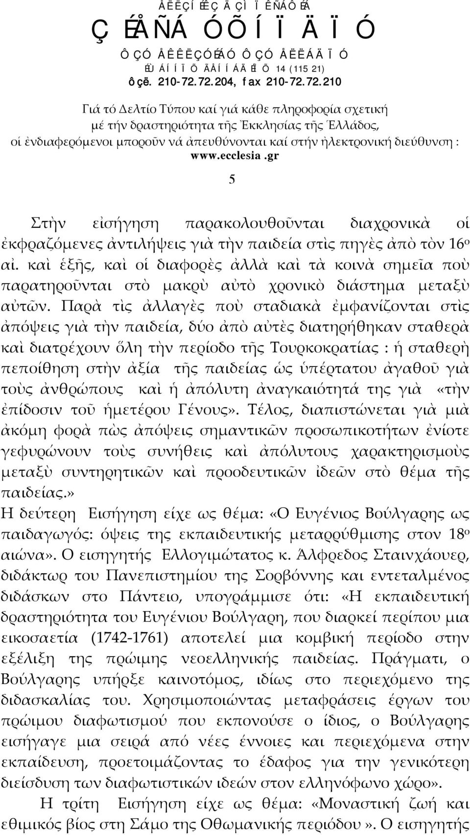 Παρὰ τὶς ἀλλαγὲς ποὺ σταδιακὰ ἐμφανίζονται στὶς ἀπόψεις γιὰ τὴν παιδεία, δύο ἀπὸ αὐτὲς διατηρήθηκαν σταθερὰ καὶ διατρέχουν ὅλη τὴν περίοδο τῆς Τουρκοκρατίας : ἡ σταθερὴ πεποίθηση στὴν ἀξία τῆς