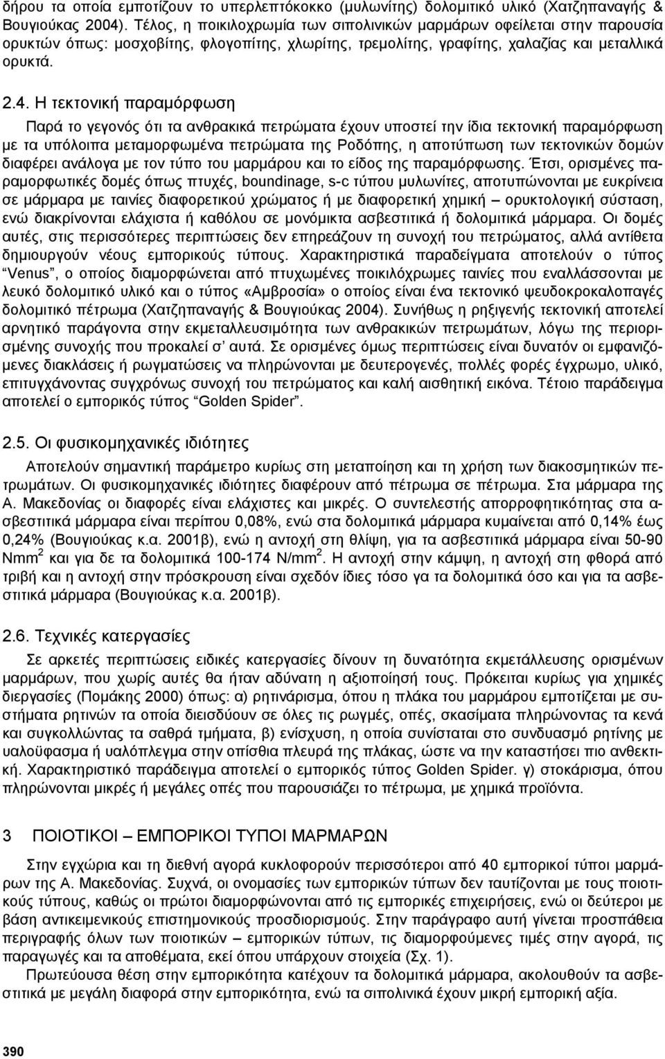 Η τεκτονική παραµόρφωση Παρά το γεγονός ότι τα ανθρακικά πετρώµατα έχουν υποστεί την ίδια τεκτονική παραµόρφωση µε τα υπόλοιπα µεταµορφωµένα πετρώµατα της Ροδόπης, η αποτύπωση των τεκτονικών δοµών