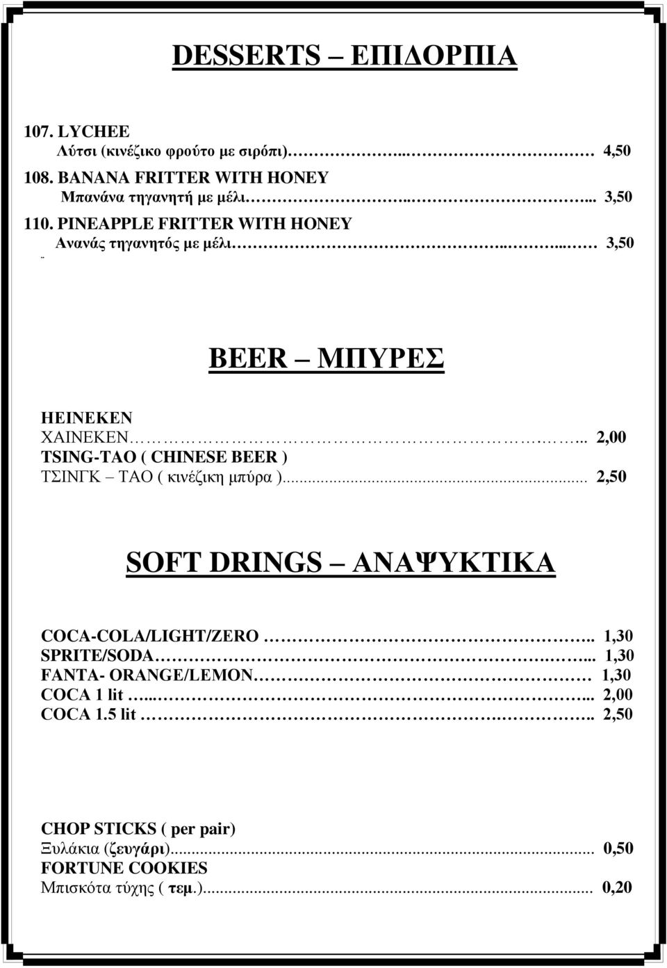 ... 2,00 TSING-TAO ( CHINESE BEER ) ΤΣΙΝΓΚ ΤΑΟ ( κινέζικη μπύρα )... 2,50 SOFT DRINGS ΑΝΑΨΥΚΤΙΚΑ COCA-COLA/LIGHT/ZERO.. 1,30 SPRITE/SODA.