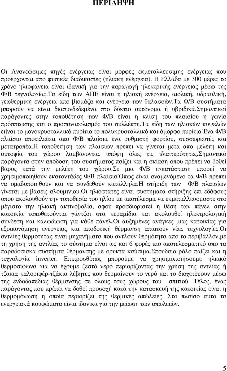 τα είδη των ΑΠΕ είναι η ηλιακή ενέργεια, αιολική, υδραυλική, γεωθερµική ενέργεια απο βιοµάζα και ενέργεια των θαλασσών.τα Φ/Β συστήµατα µπορούν να είναι διασυνδεδεµένα στο δύκτιο αυτόνοµα ή υβριδικά.