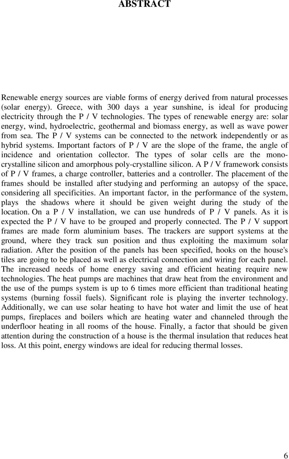 The types of renewable energy are: solar energy, wind, hydroelectric, geothermal and biomass energy, as well as wave power from sea.