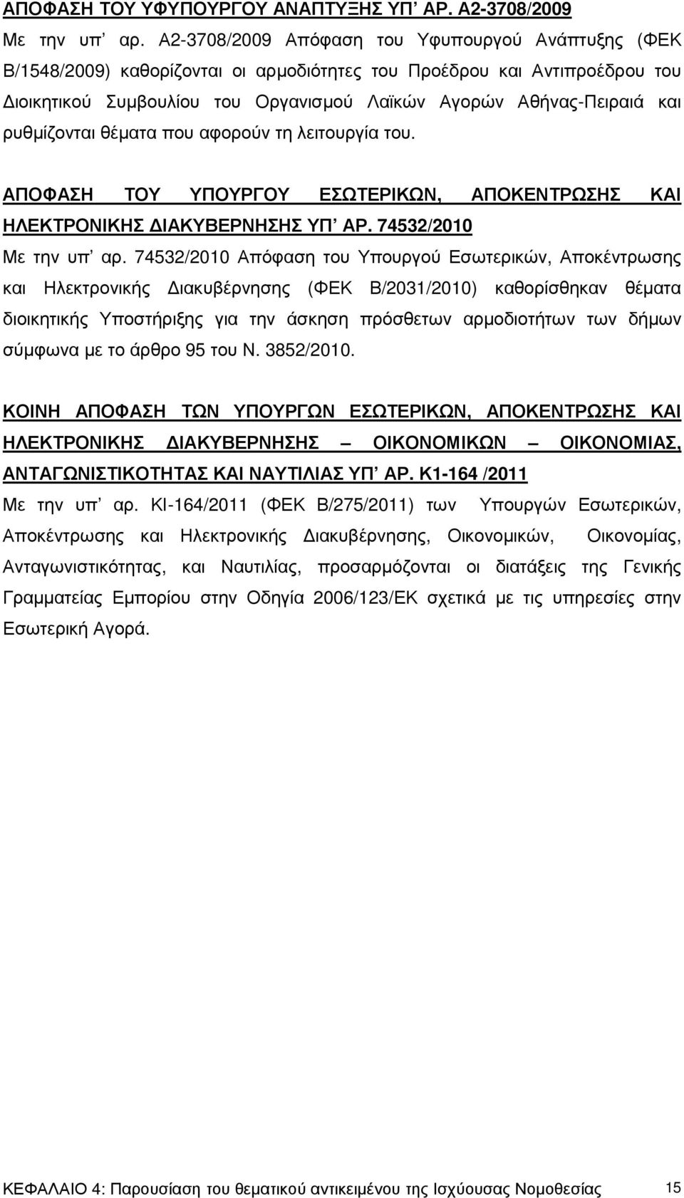 ρυθµίζονται θέµατα που αφορούν τη λειτουργία του. ΑΠΟΦΑΣΗ ΤΟΥ ΥΠΟΥΡΓΟΥ ΕΣΩΤΕΡΙΚΩΝ, ΑΠΟΚΕΝΤΡΩΣΗΣ ΚΑΙ ΗΛΕΚΤΡΟΝΙΚΗΣ ΙΑΚΥΒΕΡΝΗΣΗΣ ΥΠ ΑΡ. 74532/2010 Με την υπ αρ.