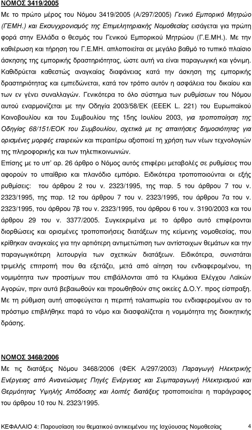 ). Με την καθιέρωση και τήρηση του Γ.Ε.ΜΗ. απλοποιείται σε µεγάλο βαθµό το τυπικό πλαίσιο άσκησης της εµπορικής δραστηριότητας, ώστε αυτή να είναι παραγωγική και γόνιµη.
