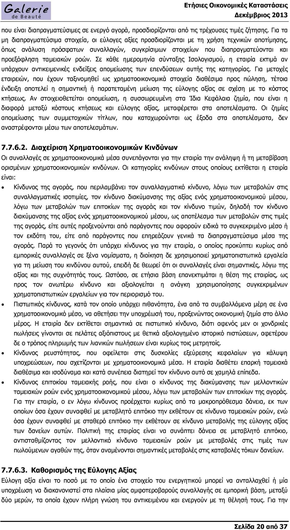 ταμειακών ροών. Σε κάθε ημερομηνία σύνταξης Ισολογισμού, η εταιρία εκτιμά αν υπάρχουν αντικειμενικές ενδείξεις απομείωσης των επενδύσεων αυτής της κατηγορίας.