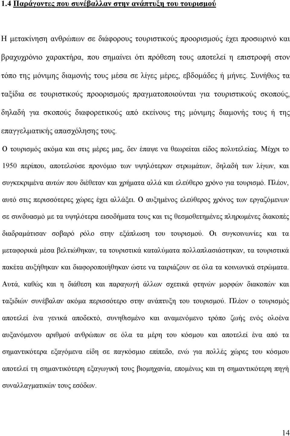 Συνήθως τα ταξίδια σε τουριστικούς προορισµούς πραγµατοποιούνται για τουριστικούς σκοπούς, δηλαδή για σκοπούς διαφορετικούς από εκείνους της µόνιµης διαµονής τους ή της επαγγελµατικής απασχόλησης