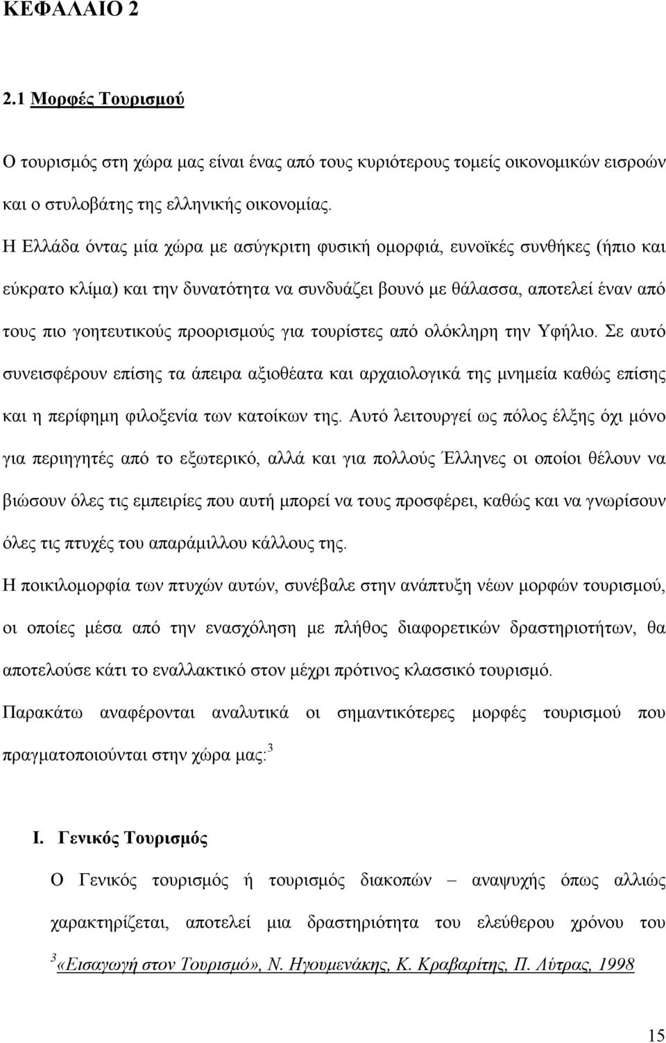 για τουρίστες από ολόκληρη την Υφήλιο. Σε αυτό συνεισφέρουν επίσης τα άπειρα αξιοθέατα και αρχαιολογικά της µνηµεία καθώς επίσης και η περίφηµη φιλοξενία των κατοίκων της.