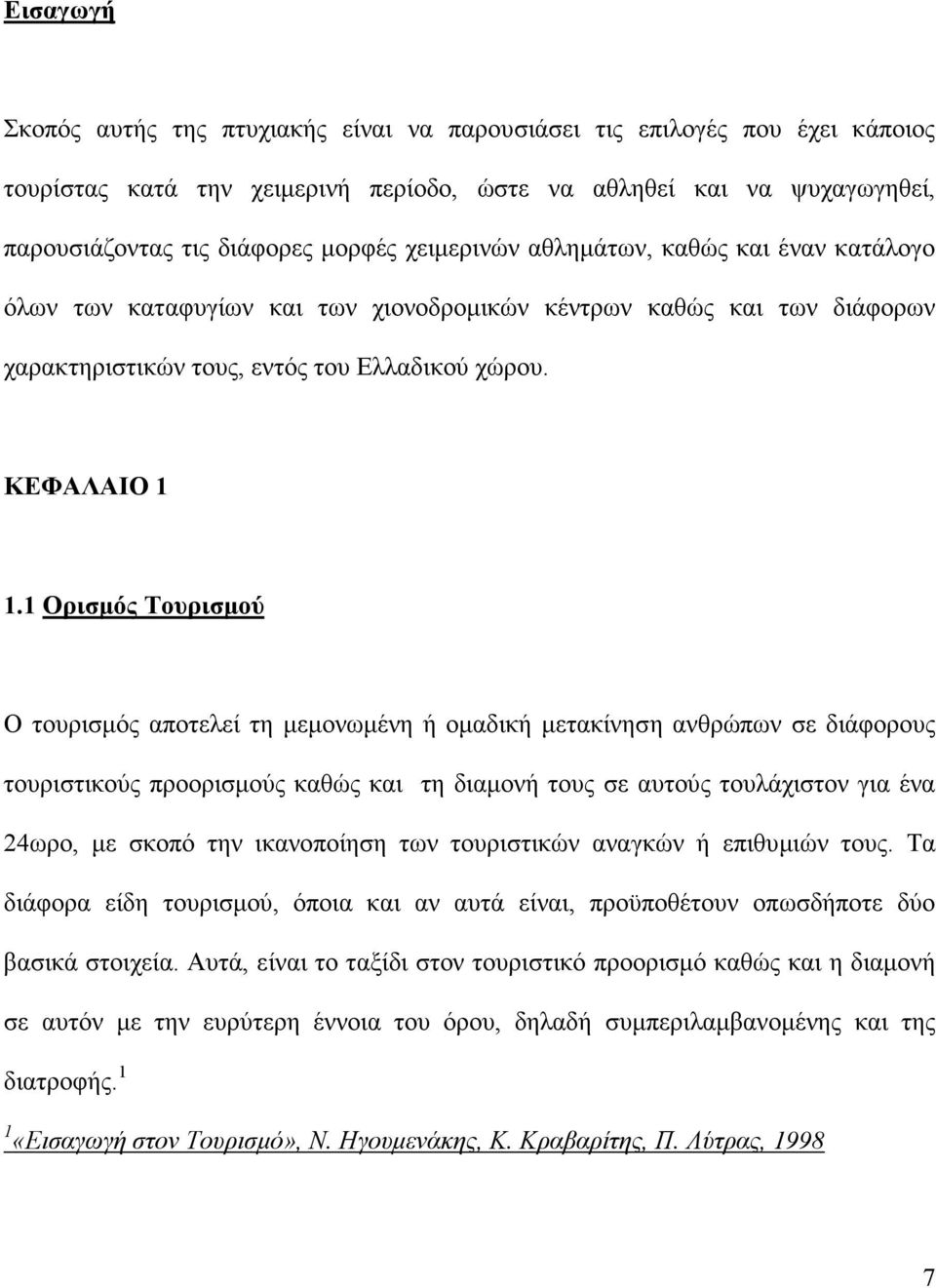 1 Ορισµός Τουρισµού O τουρισµός αποτελεί τη µεµονωµένη ή οµαδική µετακίνηση ανθρώπων σε διάφορους τουριστικούς προορισµούς καθώς και τη διαµονή τους σε αυτούς τουλάχιστον για ένα 24ωρο, µε σκοπό την