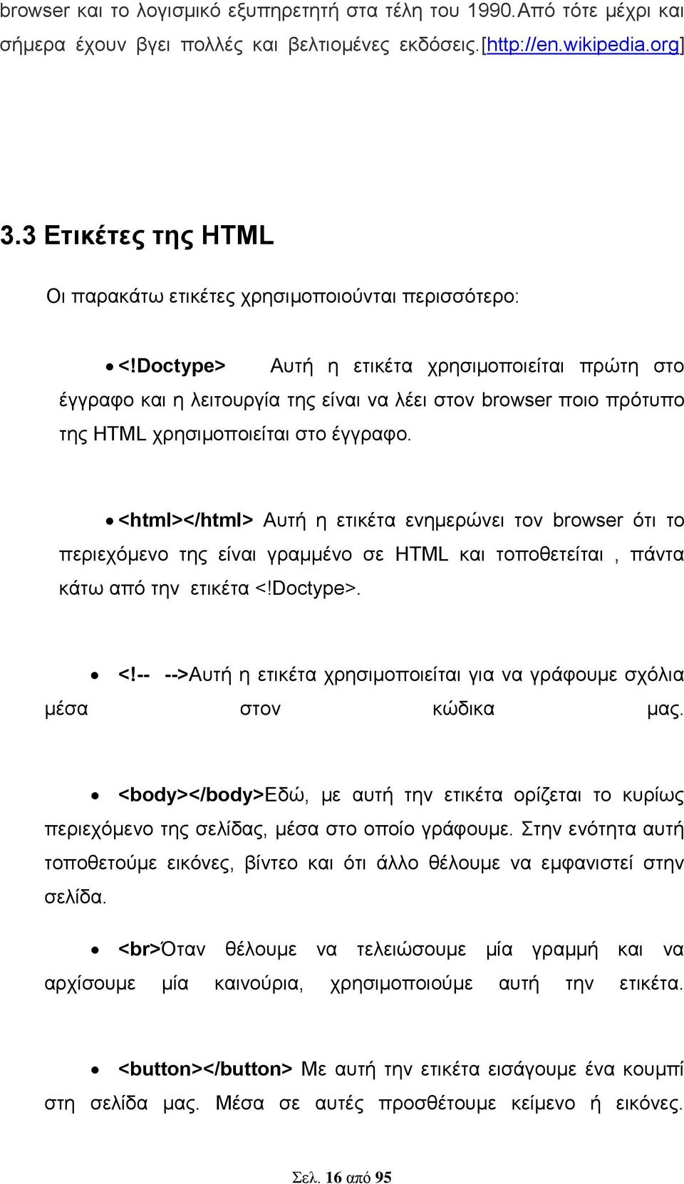 Doctype> Αυτή η ετικέτα χρησιμοποιείται πρώτη στο έγγραφο και η λειτουργία της είναι να λέει στον browser ποιο πρότυπο της ΗΤΜL χρησιμοποιείται στο έγγραφο.