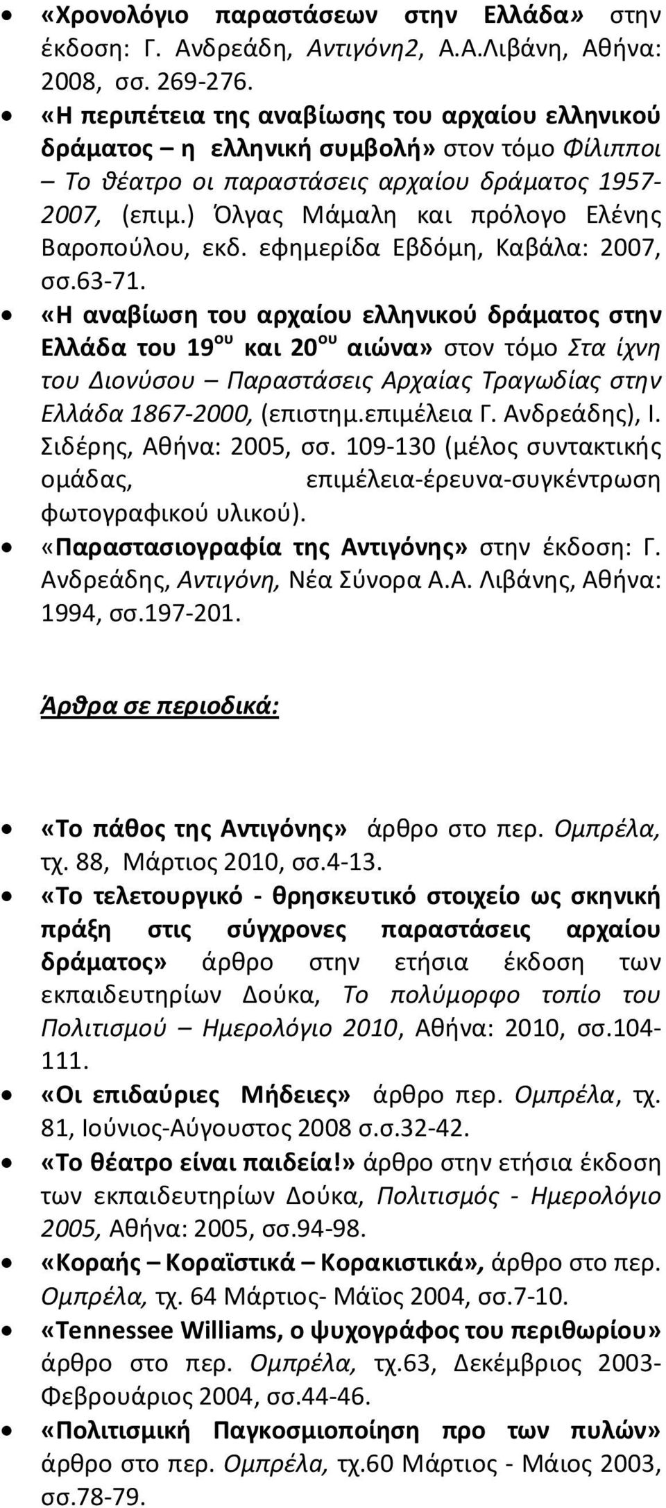 ) Όλγας Μάμαλη και πρόλογο Ελένης Βαροπούλου, εκδ. εφημερίδα Εβδόμη, Καβάλα: 2007, σσ.63-71.