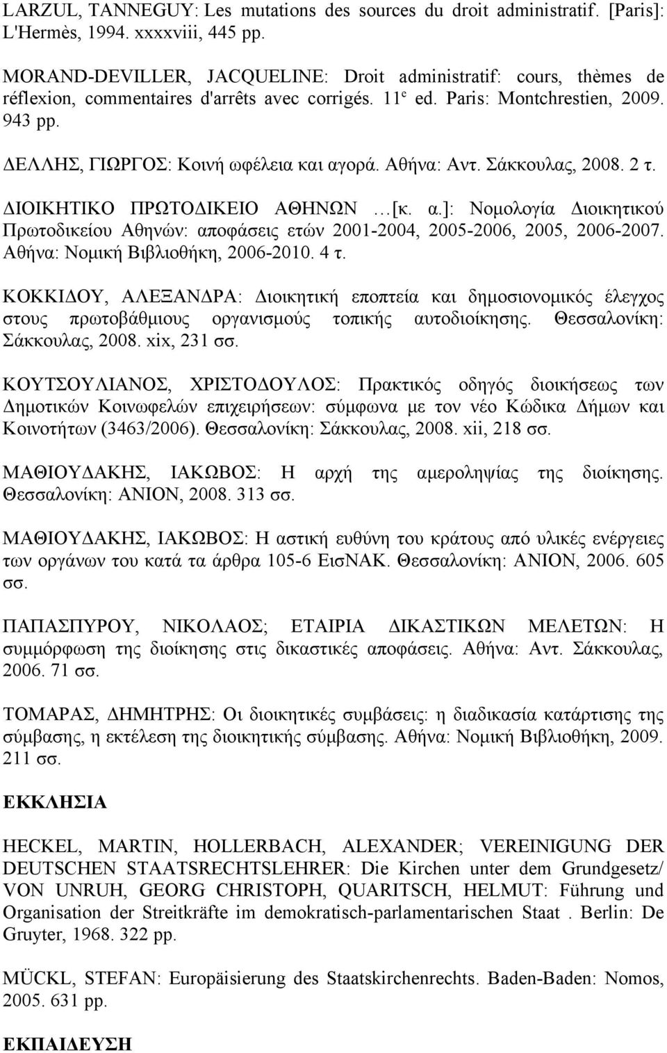 ΔΕΛΛΗΣ, ΓΙΩΡΓΟΣ: Κοινή ωφέλεια και αγορά. Αθήνα: Αντ. Σάκκουλας, 2008. 2 τ. ΔΙΟΙΚΗΤΙΚΟ ΠΡΩΤΟΔΙΚΕΙΟ ΑΘΗΝΩΝ [κ. α.]: Νομολογία Διοικητικού Πρωτοδικείου Αθηνών: αποφάσεις ετών 2001-2004, 2005-2006, 2005, 2006-2007.