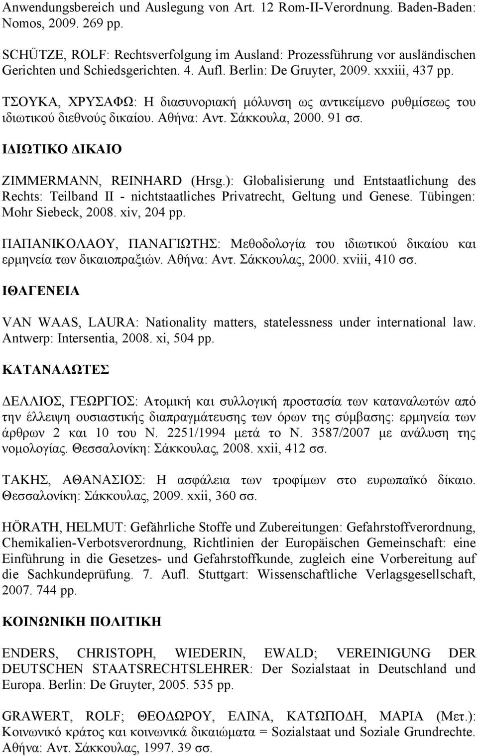 ΤΣΟΥΚΑ, ΧΡΥΣΑΦΩ: Η διασυνοριακή μόλυνση ως αντικείμενο ρυθμίσεως του ιδιωτικού διεθνούς δικαίου. Αθήνα: Αντ. Σάκκουλα, 2000. 91 σσ. ΙΔΙΩΤΙΚΟ ΔΙΚΑΙΟ ZIMMERMANN, REINHARD (Hrsg.
