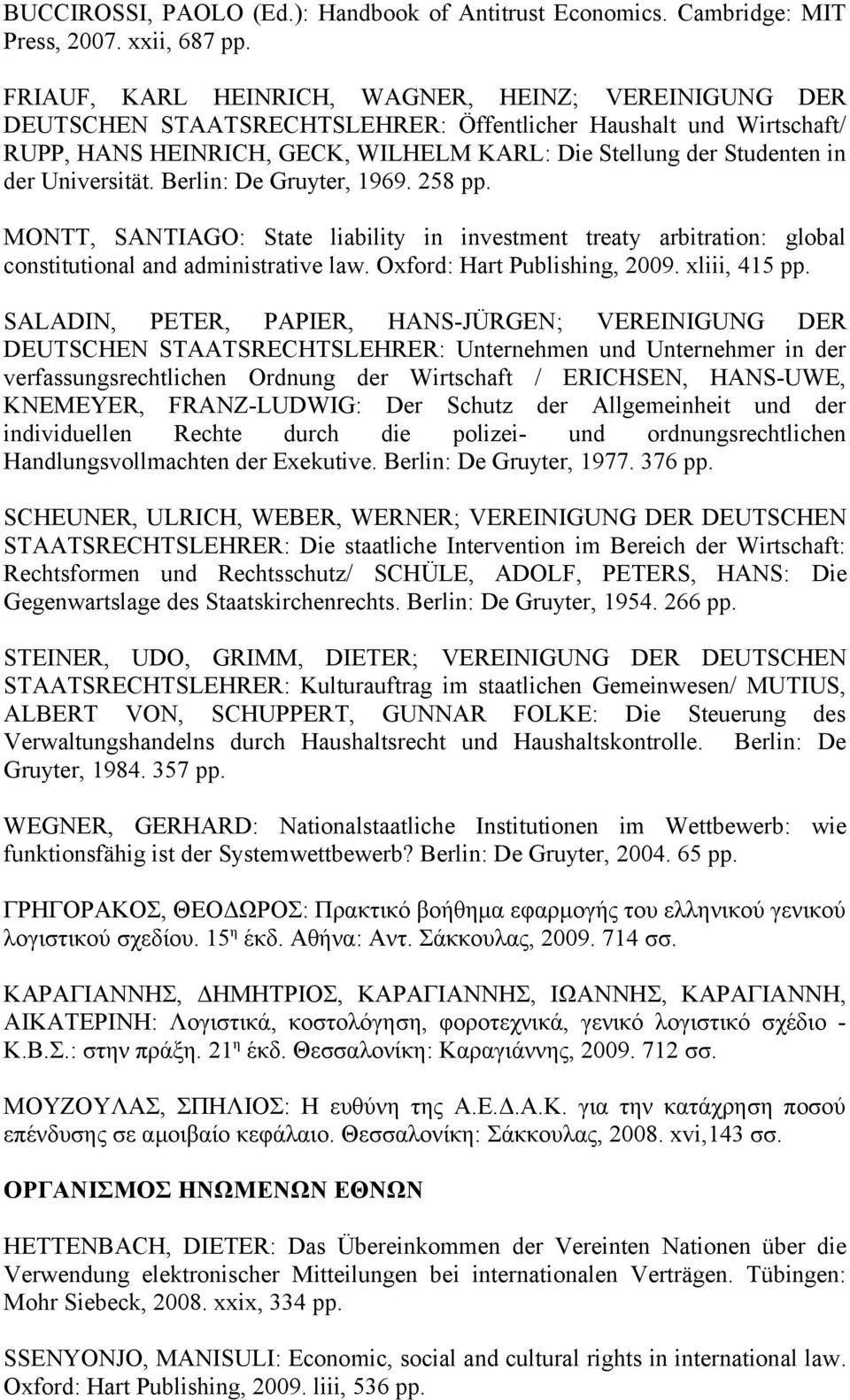 Universität. Berlin: De Gruyter, 1969. 258 pp. MONTT, SANTIAGO: State liability in investment treaty arbitration: global constitutional and administrative law. Oxford: Hart Publishing, 2009.