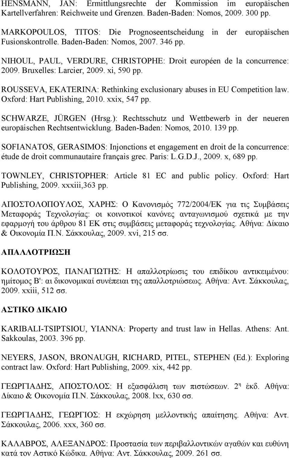 Bruxelles: Larcier, 2009. xi, 590 pp. ROUSSEVA, EKATERINA: Rethinking exclusionary abuses in EU Competition law. Oxford: Hart Publishing, 2010. xxix, 547 pp. SCHWARZE, JÜRGEN (Hrsg.