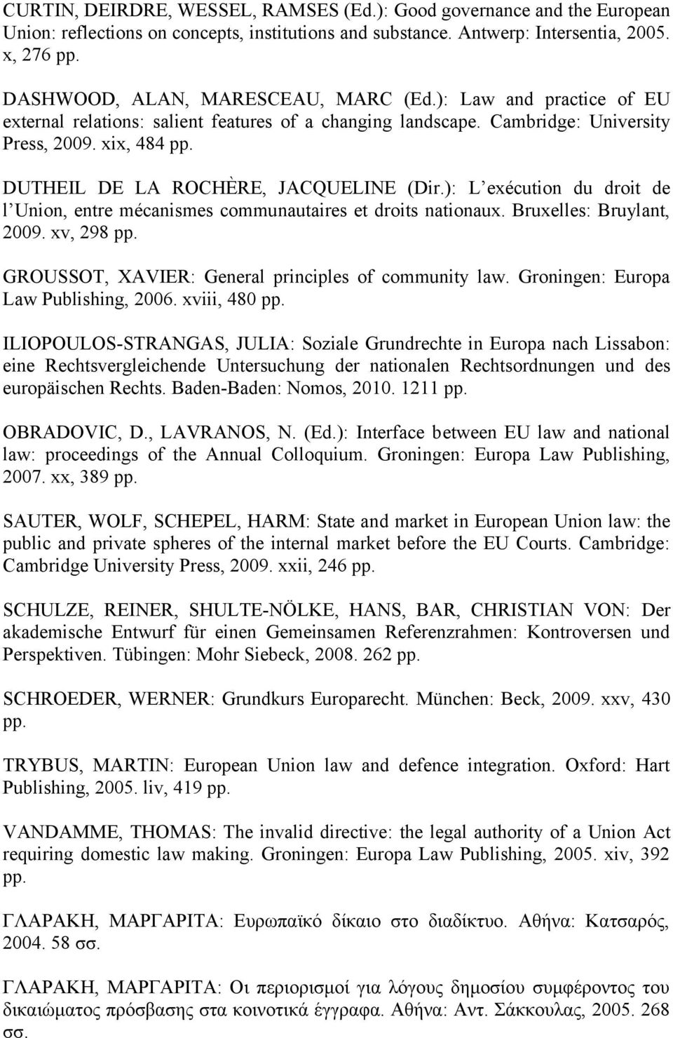 DUTHEIL DE LA ROCHÈRE, JACQUELINE (Dir.): L exécution du droit de l Union, entre mécanismes communautaires et droits nationaux. Bruxelles: Bruylant, 2009. xv, 298 pp.