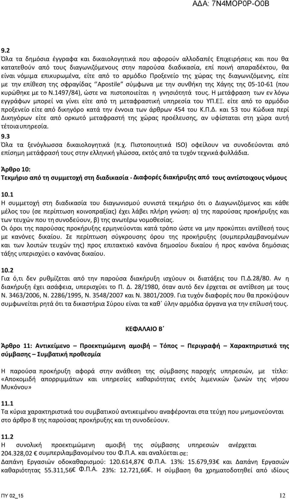 1497/84), ώστε να πιστοποιείται η γνησιότητά τους. Η µετάφραση των εν λόγω εγγράφων µπορεί να γίνει είτε από τη μεταφραστική υπηρεσία του ΥΠ.ΕΞ.