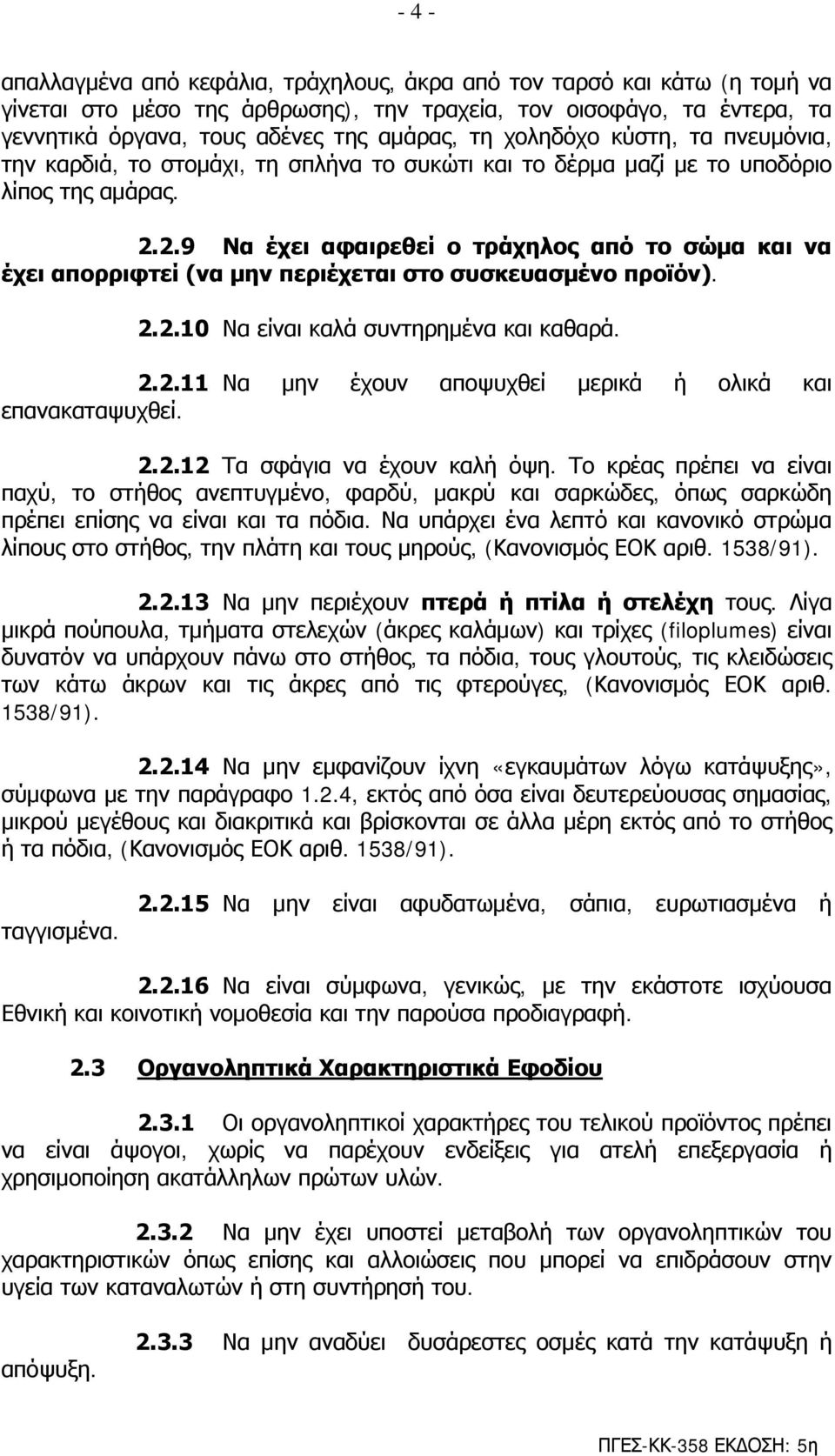 2.9 Να έχει αφαιρεθεί ο τράχηλος από το σώμα και να έχει απορριφτεί (να μην περιέχεται στο συσκευασμένο προϊόν). 2.2.10 Να είναι καλά συντηρημένα και καθαρά. 2.2.11 Να μην έχουν αποψυχθεί μερικά ή ολικά και επανακαταψυχθεί.