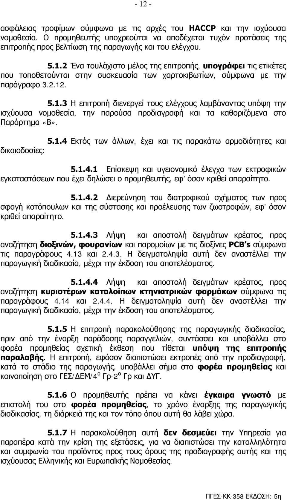 5.1.4 Εκτός των άλλων, έχει και τις παρακάτω αρμοδιότητες και δικαιοδοσίες: 5.1.4.1 Επίσκεψη και υγειονομικό έλεγχο των εκτροφικών εγκαταστάσεων που έχει δηλώσει ο προμηθευτής, εφ όσον κριθεί απαραίτητο.