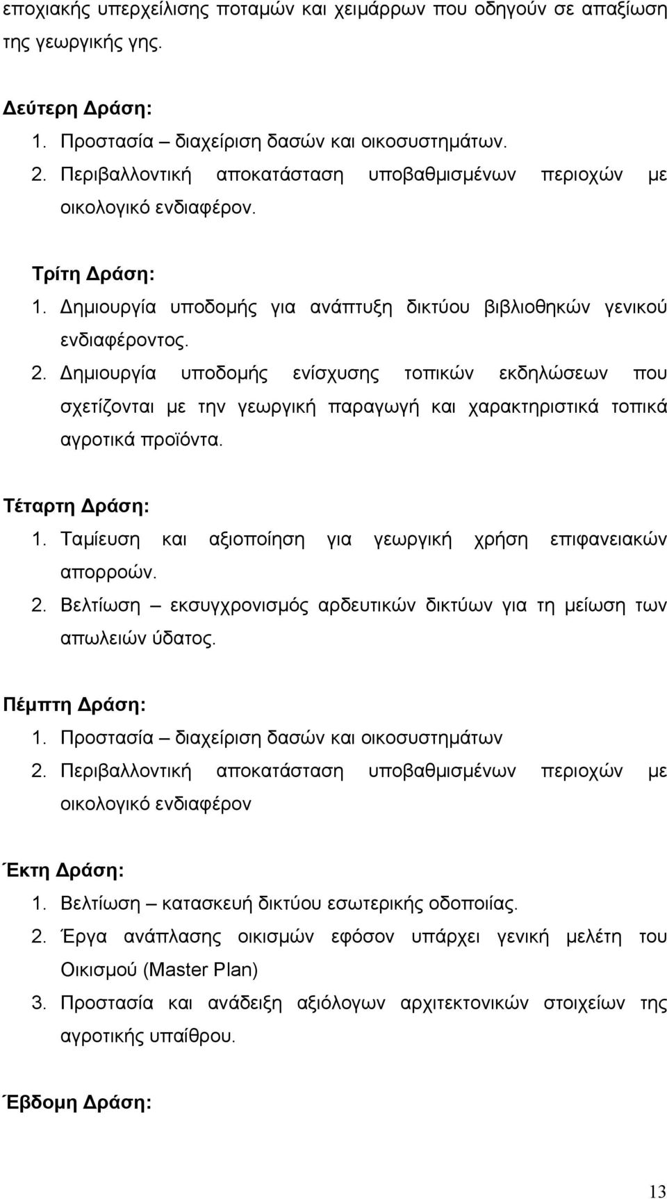 ηµιουργία υποδοµής ενίσχυσης τοπικών εκδηλώσεων που σχετίζονται µε την γεωργική παραγωγή και χαρακτηριστικά τοπικά αγροτικά προϊόντα. Τέταρτη ράση: 1.