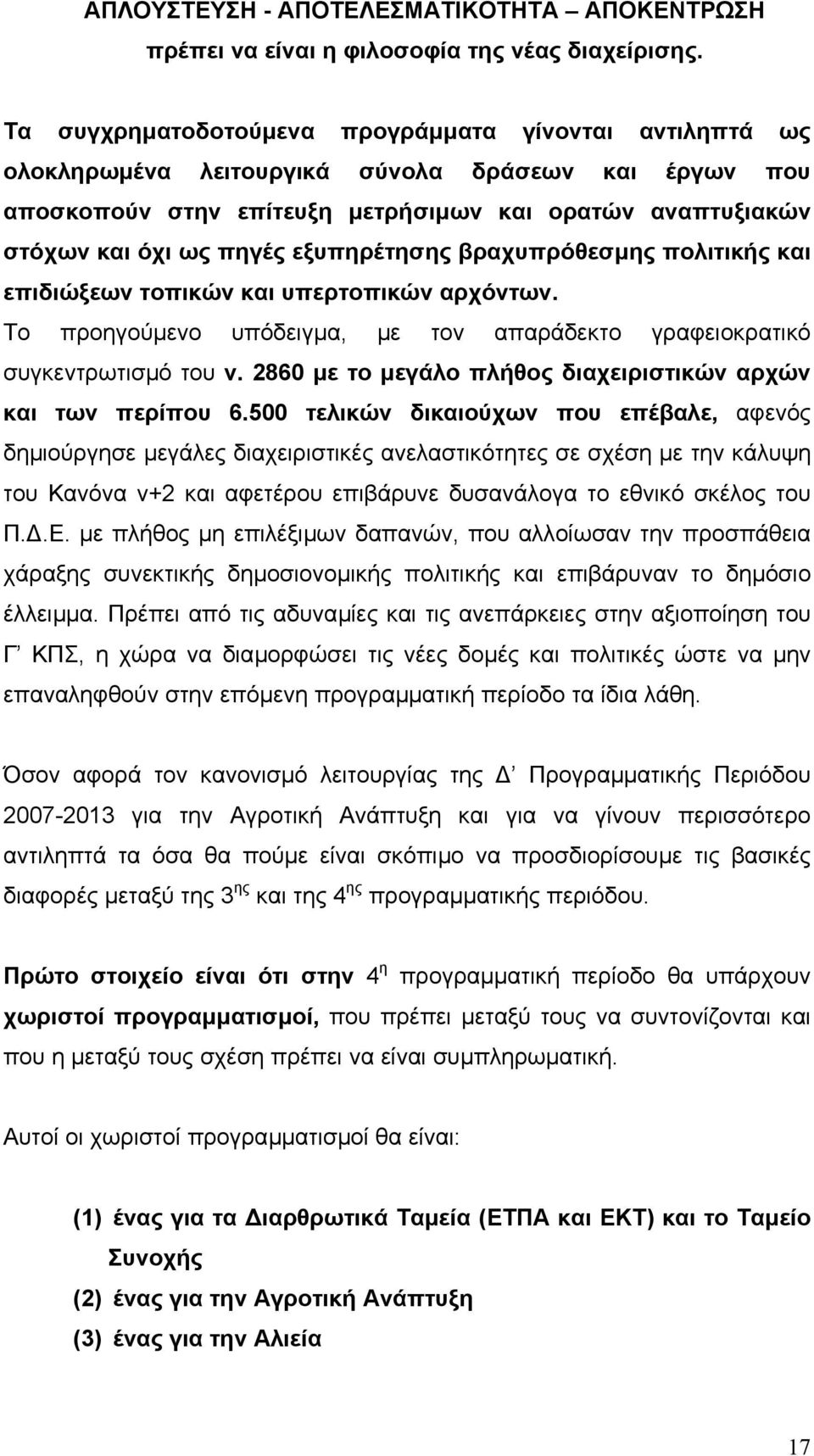 εξυπηρέτησης βραχυπρόθεσµης πολιτικής και επιδιώξεων τοπικών και υπερτοπικών αρχόντων. Το προηγούµενο υπόδειγµα, µε τον απαράδεκτο γραφειοκρατικό συγκεντρωτισµό του ν.