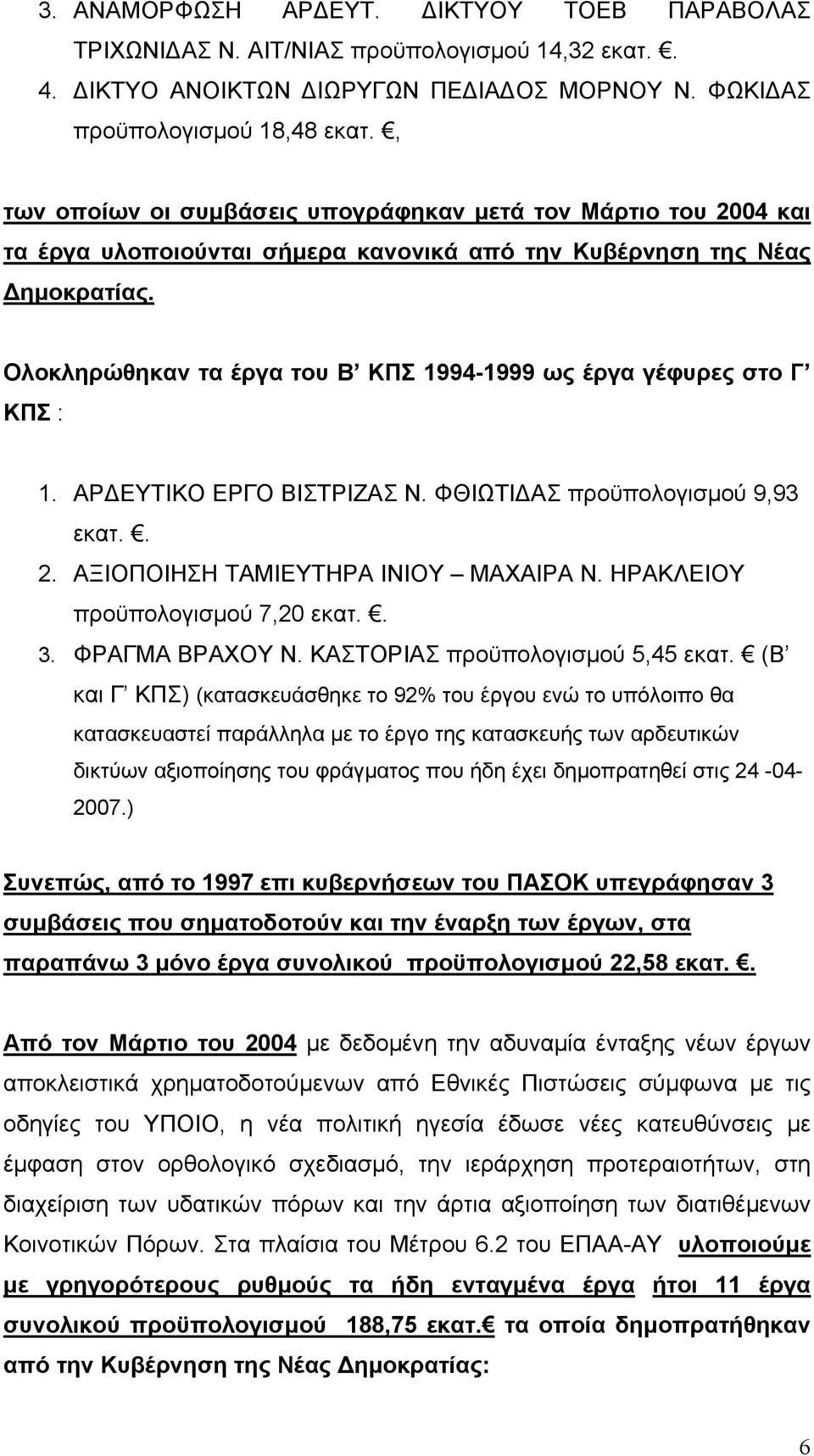 Ολοκληρώθηκαν τα έργα του Β ΚΠΣ 1994-1999 ως έργα γέφυρες στο Γ ΚΠΣ : 1. ΑΡ ΕΥΤΙΚΟ ΕΡΓΟ ΒΙΣΤΡΙΖΑΣ Ν. ΦΘΙΩΤΙ ΑΣ προϋπολογισµού 9,93 εκατ.. 2. ΑΞΙΟΠΟΙΗΣΗ ΤΑΜΙΕΥΤΗΡΑ ΙΝΙΟΥ ΜΑΧΑΙΡΑ Ν.