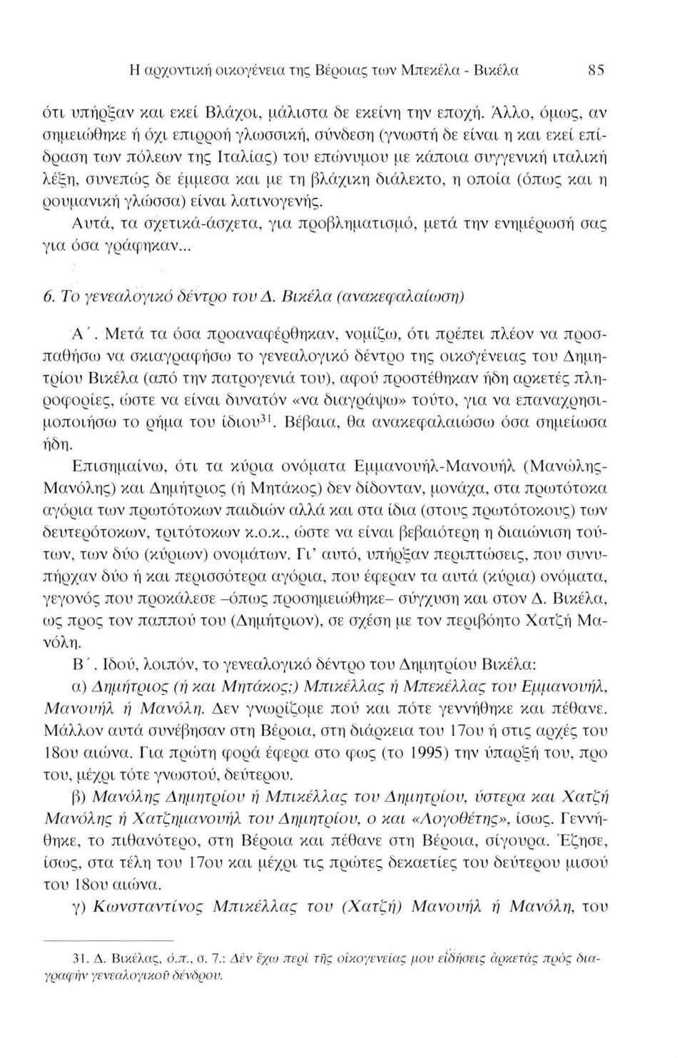 βλάχικη διάλεκτο, η οποία (όπως και η ρουμανική γλώσσα) είναι λατινογενής. Αυτά, τα σχετικά-άσχετα, για προβληματισμό, μετά την ενημέρωσή σας για όσα γράφηκαν... 6. Το γενεαλογικό δέντρο του Δ.