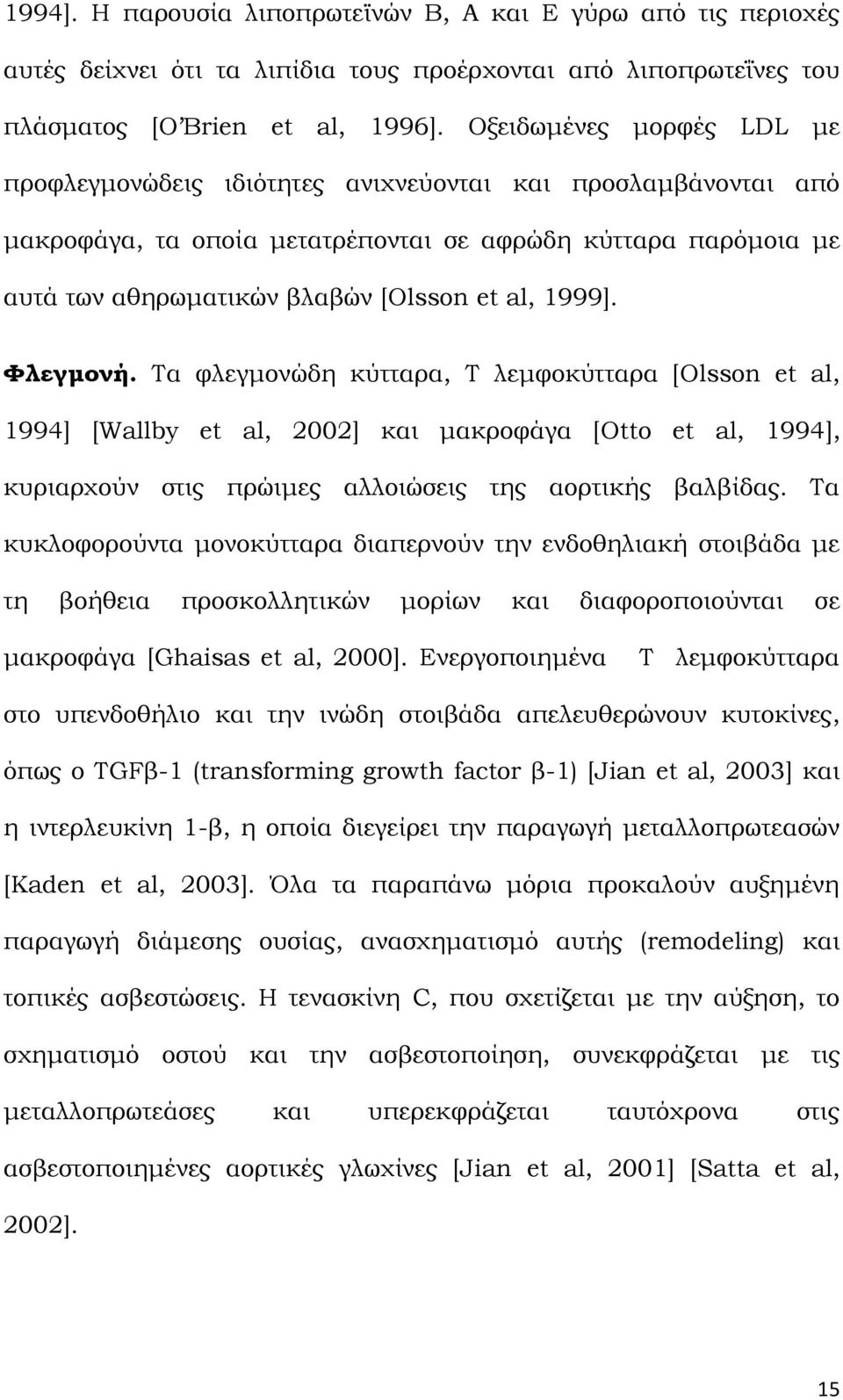 1999]. Υλεγμονή. Σα φλεγμονώδη κύτταρα, Σ λεμφοκύτταρα [Olsson et al, 1994] [Wallby et al, 2002] και μακροφάγα [Otto et al, 1994], κυριαρχούν στις πρώιμες αλλοιώσεις της αορτικής βαλβίδας.