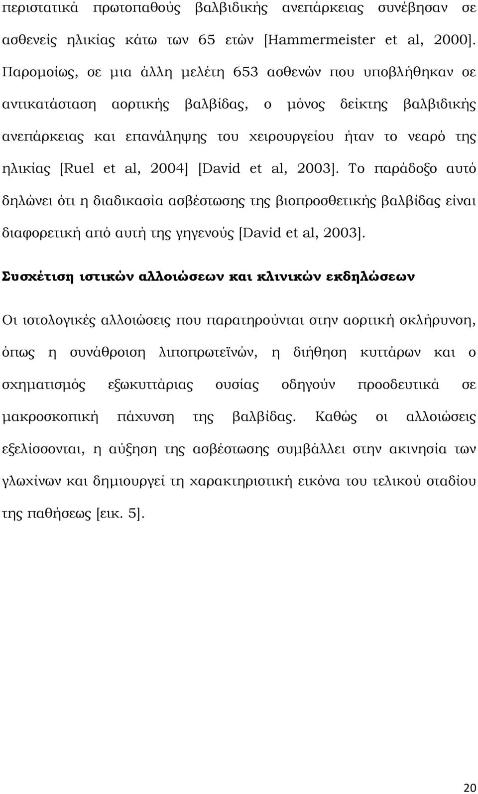 al, 2004] [David et al, 2003]. Σο παράδοξο αυτό δηλώνει ότι η διαδικασία ασβέστωσης της βιοπροσθετικής βαλβίδας είναι διαφορετική από αυτή της γηγενούς [David et al, 2003].