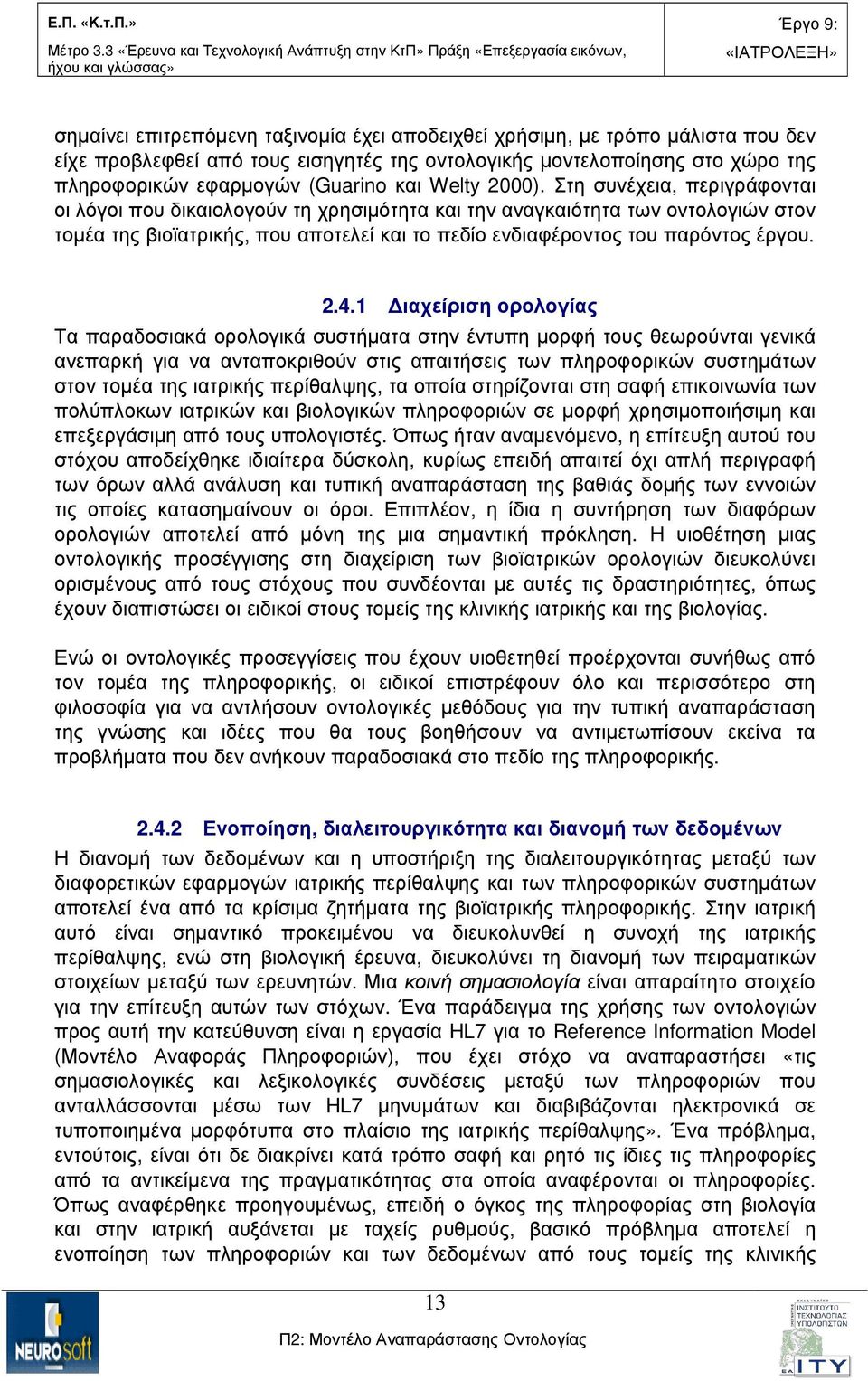 Στη συνέχεια, περιγράφονται οι λόγοι που δικαιολογούν τη χρησιµότητα και την αναγκαιότητα των οντολογιών στον τοµέα της βιοϊατρικής, που αποτελεί και το πεδίο ενδιαφέροντος του παρόντος έργου. 2.4.