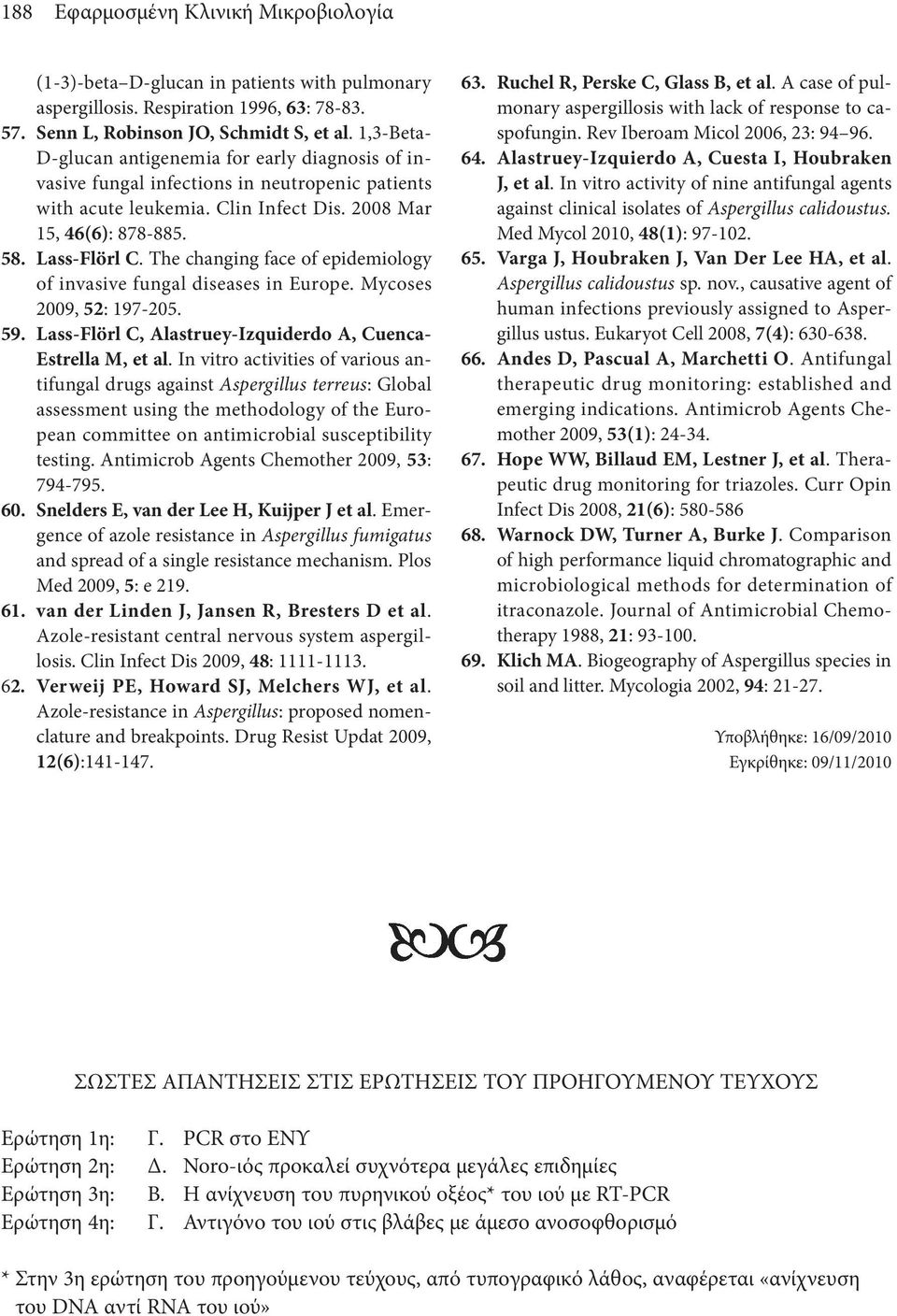 The changing face of epidemiology of invasive fungal diseases in Europe. Mycoses 2009, 52: 197-205. 59. Lass-Flörl C, Alastruey-Izquiderdo A, Cuenca- Estrella M, et al.