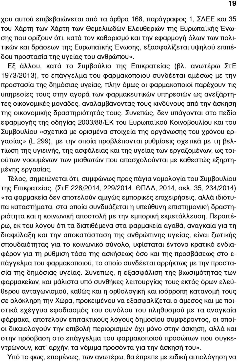 ανωτέρω ΣτΕ 1973/2013), το επάγγελµα του φαρµακοποιού συνδέεται αµέσως µε την προστασία της δηµόσιας υγείας, πλην όµως οι φαρµακοποιοί παρέχουν τις υπηρεσίες τους στην αγορά των φαρµακευτικών