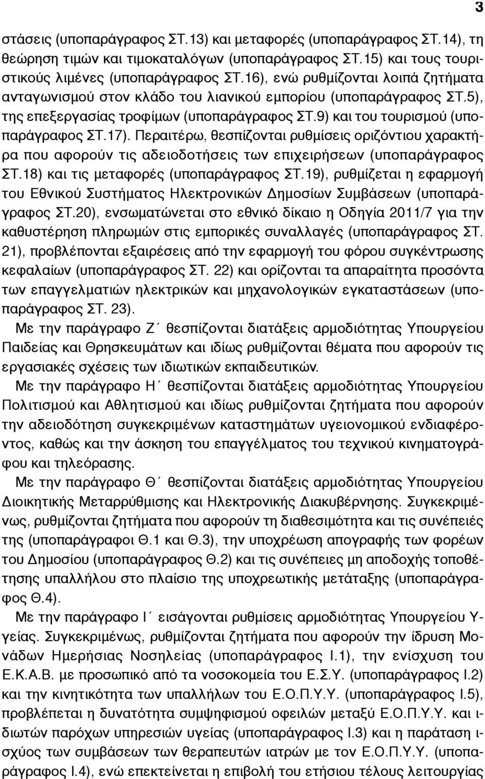 Περαιτέρω, θεσπίζονται ρυθµίσεις οριζόντιου χαρακτήρα που αφορούν τις αδειοδοτήσεις των επιχειρήσεων (υποπαράγραφος ΣΤ.18) και τις µεταφορές (υποπαράγραφος ΣΤ.