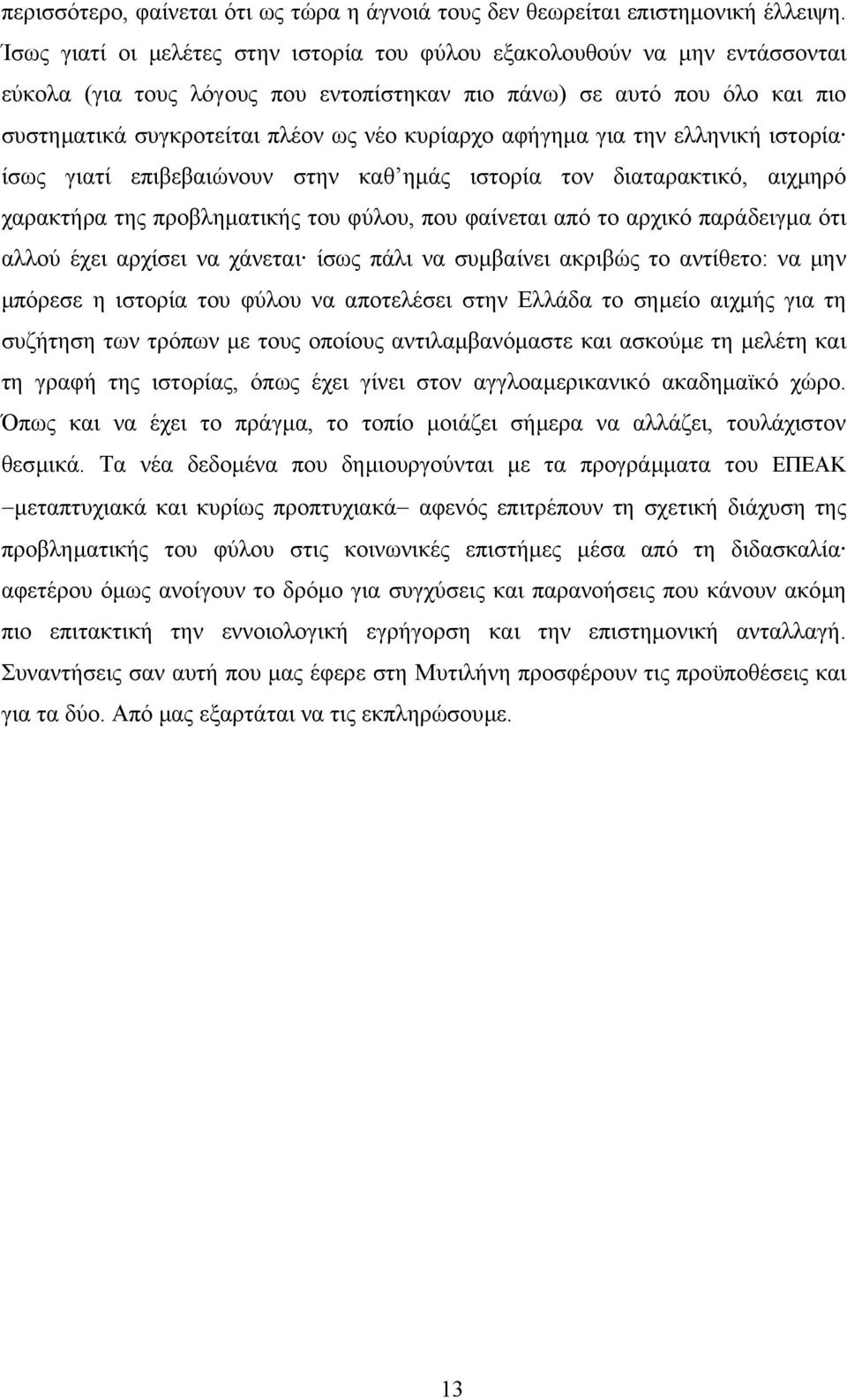 αφήγηµα για την ελληνική ιστορία ίσως γιατί επιβεβαιώνουν στην καθ ηµάς ιστορία τον διαταρακτικό, αιχµηρό χαρακτήρα της προβληµατικής του φύλου, που φαίνεται από το αρχικό παράδειγµα ότι αλλού έχει