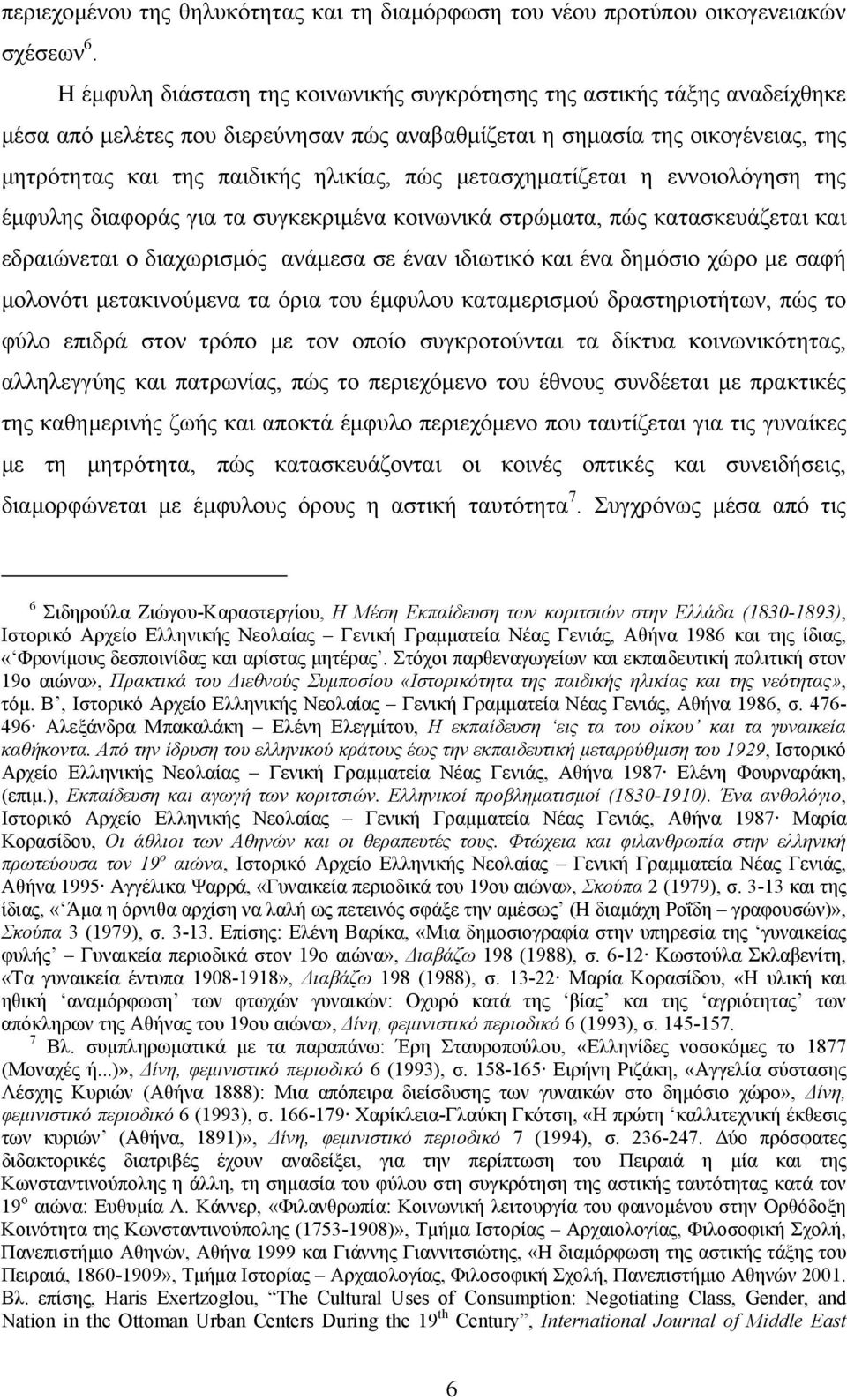 µετασχηµατίζεται η εννοιολόγηση της έµφυλης διαφοράς για τα συγκεκριµένα κοινωνικά στρώµατα, πώς κατασκευάζεται και εδραιώνεται ο διαχωρισµός ανάµεσα σε έναν ιδιωτικό και ένα δηµόσιο χώρο µε σαφή