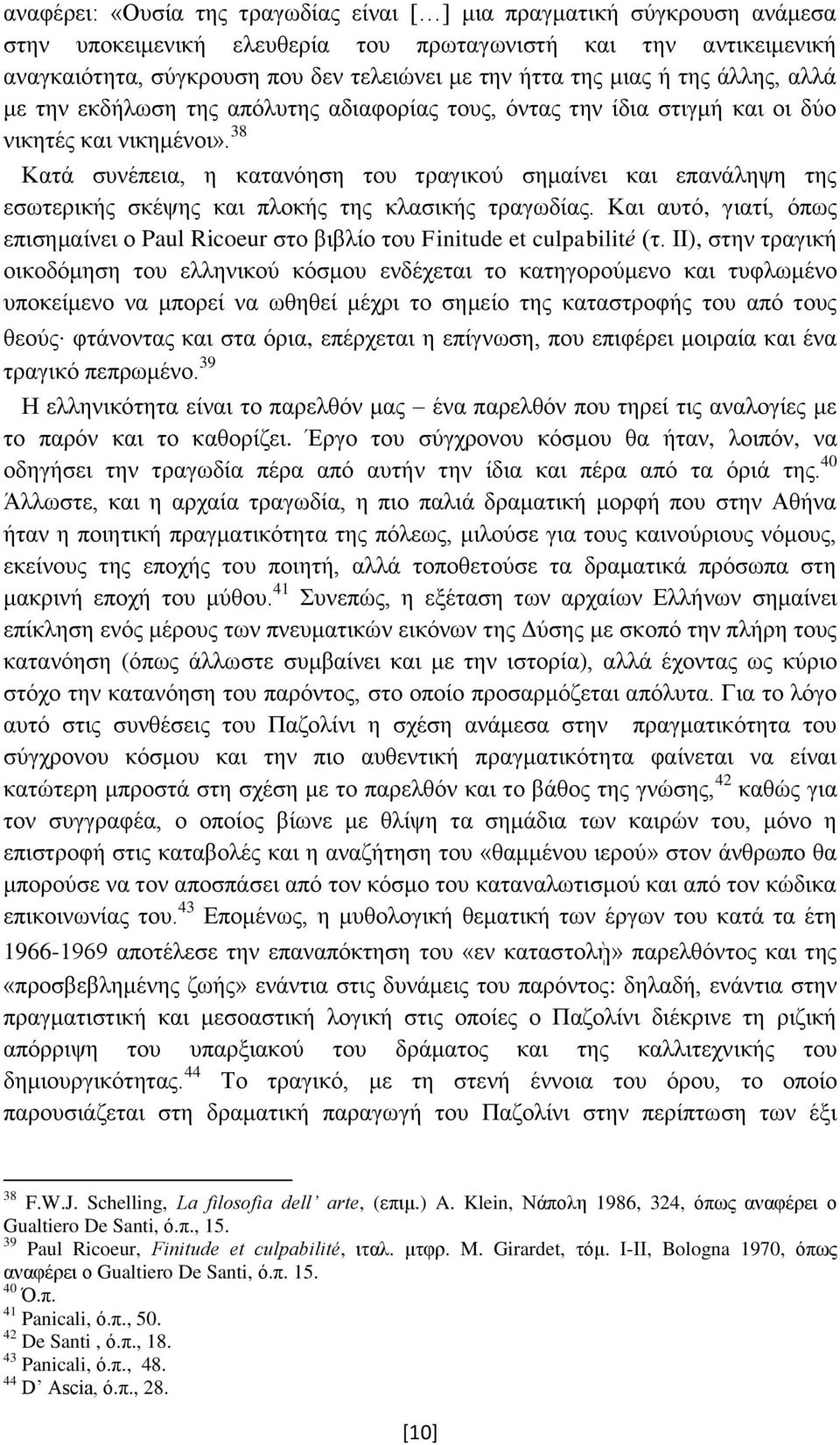 38 Κατά συνέπεια, η κατανόηση του τραγικού σημαίνει και επανάληψη της εσωτερικής σκέψης και πλοκής της κλασικής τραγωδίας.