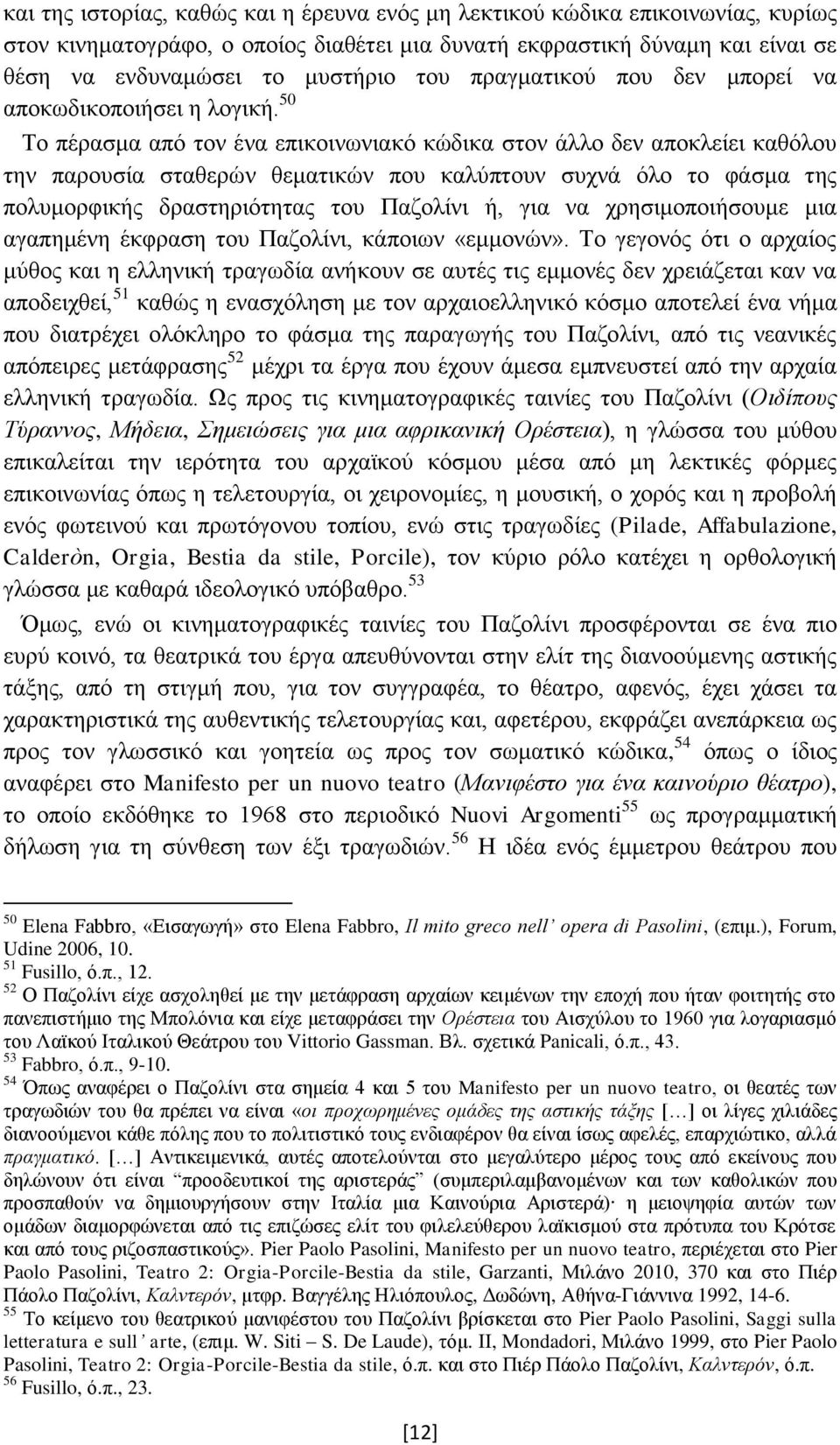 50 Το πέρασμα από τον ένα επικοινωνιακό κώδικα στον άλλο δεν αποκλείει καθόλου την παρουσία σταθερών θεματικών που καλύπτουν συχνά όλο το φάσμα της πολυμορφικής δραστηριότητας του Παζολίνι ή, για να