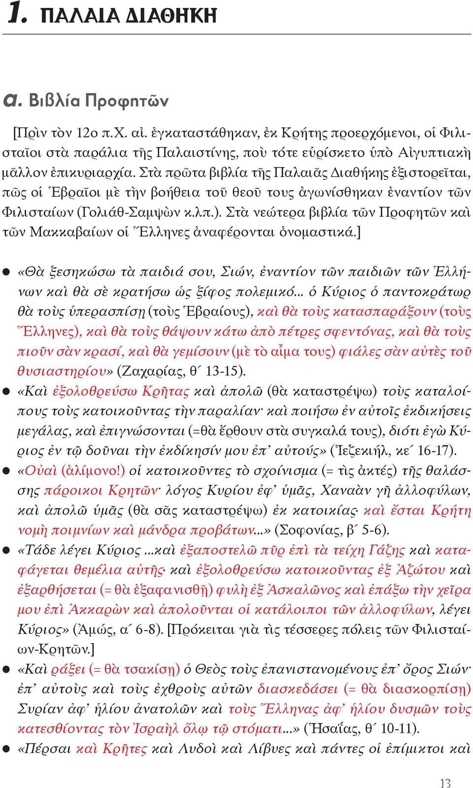 Στὰ νεώτερα βιβλία τῶν Προφητῶν καὶ τῶν Μακκαβαίων οἱ Ἕλληνες ἀναφέρονται ὀνομαστικά.] «Θὰ ξεσηκώσω τὰ παιδιά σου, Σιών, ἐναντίον τῶν παιδιῶν τῶν Ἑλλήνων καὶ θὰ σὲ κρατήσω ὡς ξίφος πολεμικό.