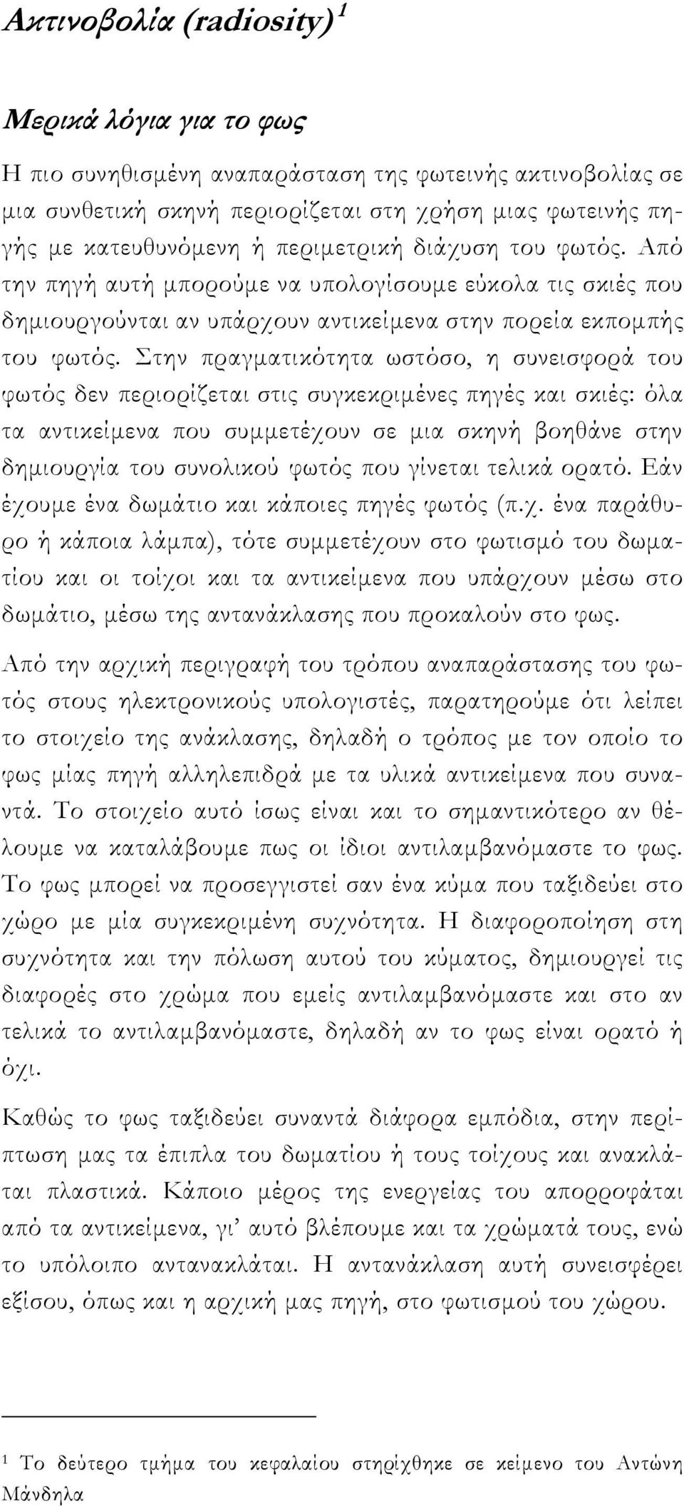 Στην πραγματικότητα ωστόσο, η συνεισφορά του φωτός δεν περιορίζεται στις συγκεκριμένες πηγές και σκιές: όλα τα αντικείμενα που συμμετέχουν σε μια σκηνή βοηθάνε στην δημιουργία του συνολικού φωτός που