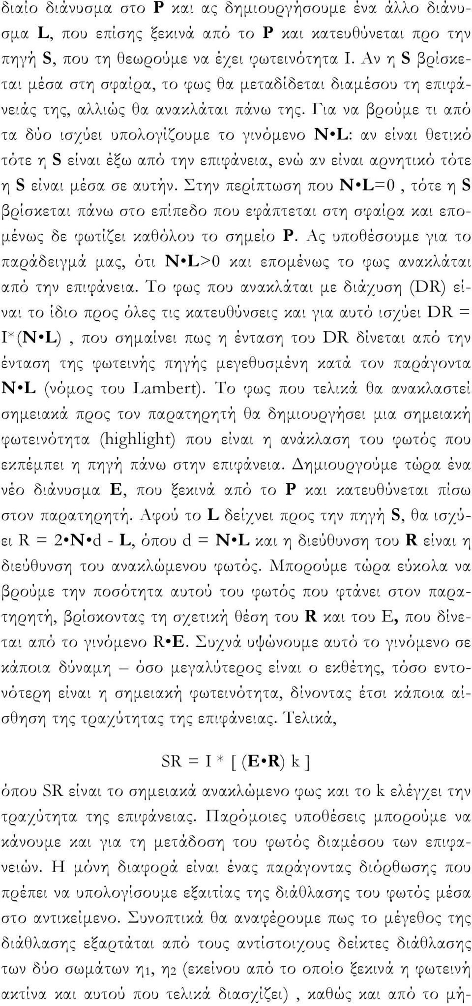 Για να βρούμε τι από τα δύο ισχύει υπολογίζουμε το γινόμενο Ν L: αν είναι θετικό τότε η S είναι έξω από την επιφάνεια, ενώ αν είναι αρνητικό τότε η S είναι μέσα σε αυτήν.