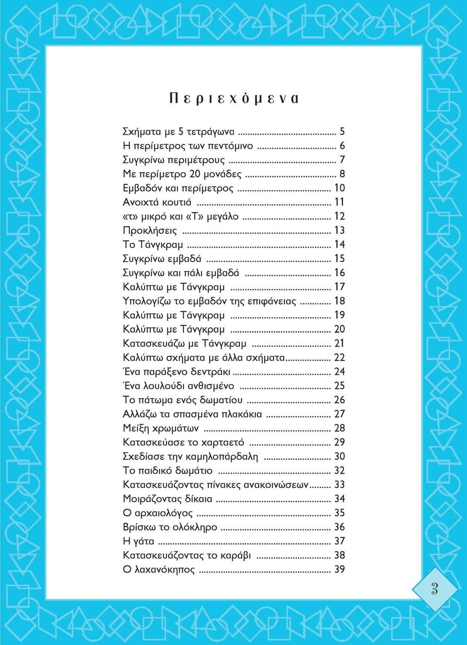 21 Καλύπτω σχήματα με άλλα σχήματα 22 Ένα παράξενο δεντράκι 24 Ένα λουλούδι ανθισμένο 25 Το πάτωμα ενός δωματίου 26 Αλλάζω τα σπασμένα πλακάκια 27 Μείξη χρωμάτων 28 Κατασκεύασε το χαρταετό 29