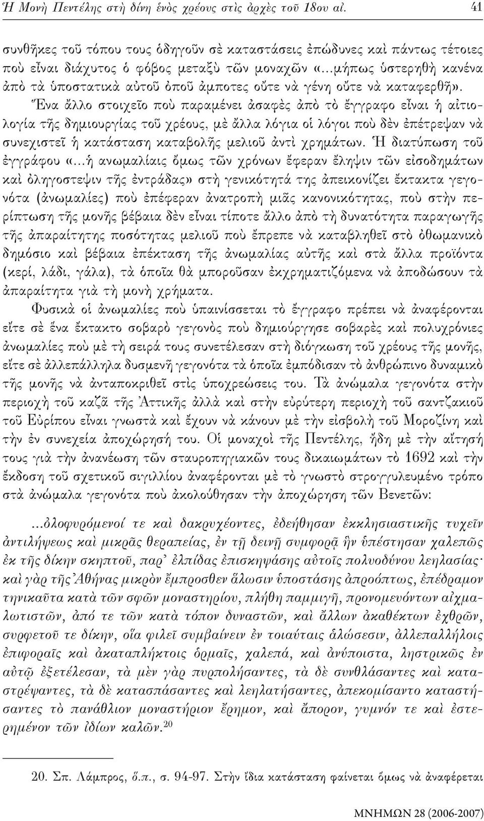 Ἕνα ἄλλο στοιχεῖο ποὺ παραμένει ἀσαφὲς ἀπὸ τὸ ἔγγραφο εἶναι ἡ αἰτιολογία τῆς δημιουργίας τοῦ χρέους, μὲ ἄλλα λόγια οἱ λόγοι ποὺ δὲν ἐπέτρεψαν νὰ συνεχιστεῖ ἡ κατάσταση καταβολῆς μελιοῦ ἀντὶ χρημάτων.